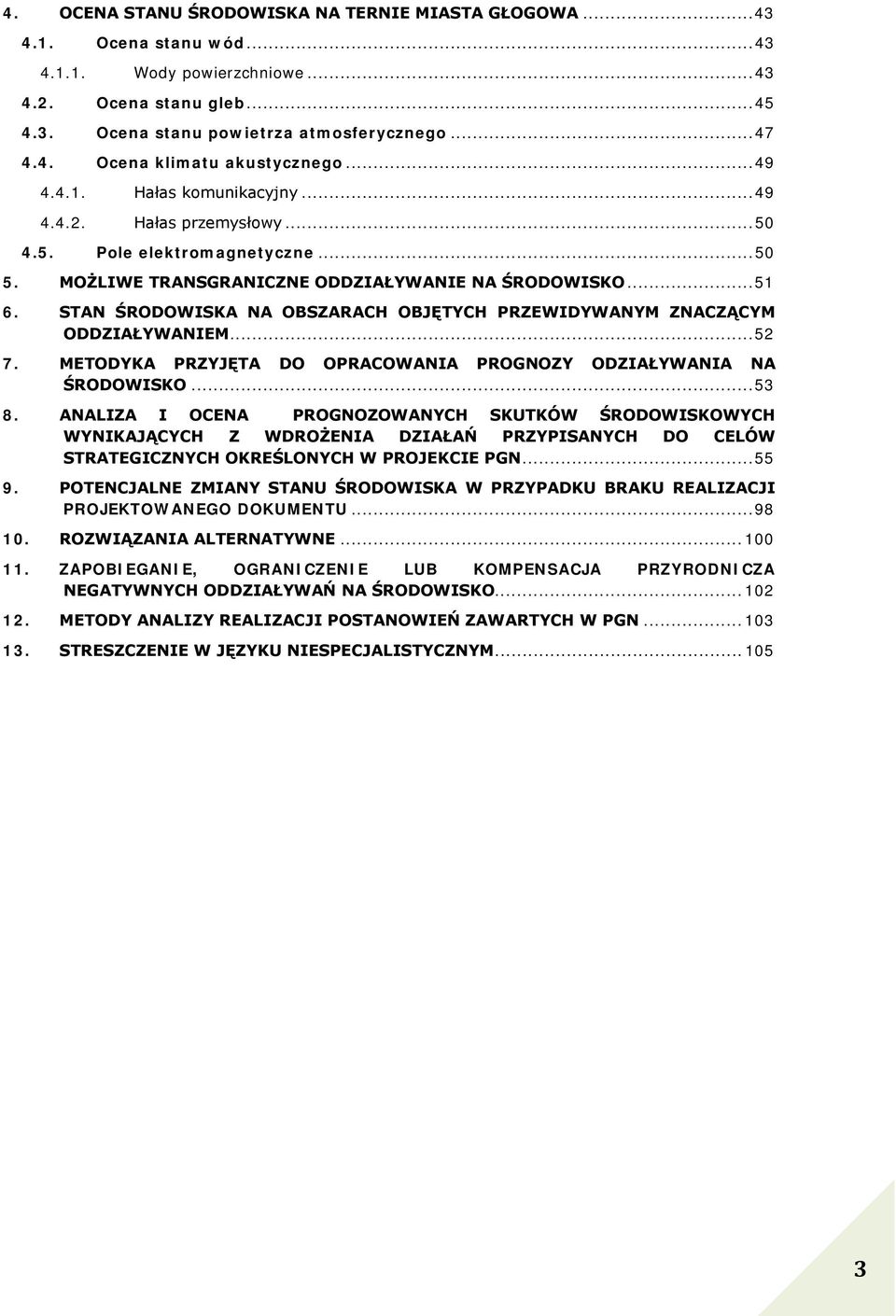 STAN ŚRODOWISKA NA OBSZARACH OBJĘTYCH PRZEWIDYWANYM ZNACZĄCYM ODDZIAŁYWANIEM... 52 7. METODYKA PRZYJĘTA DO OPRACOWANIA PROGNOZY ODZIAŁYWANIA NA ŚRODOWISKO... 53 8.