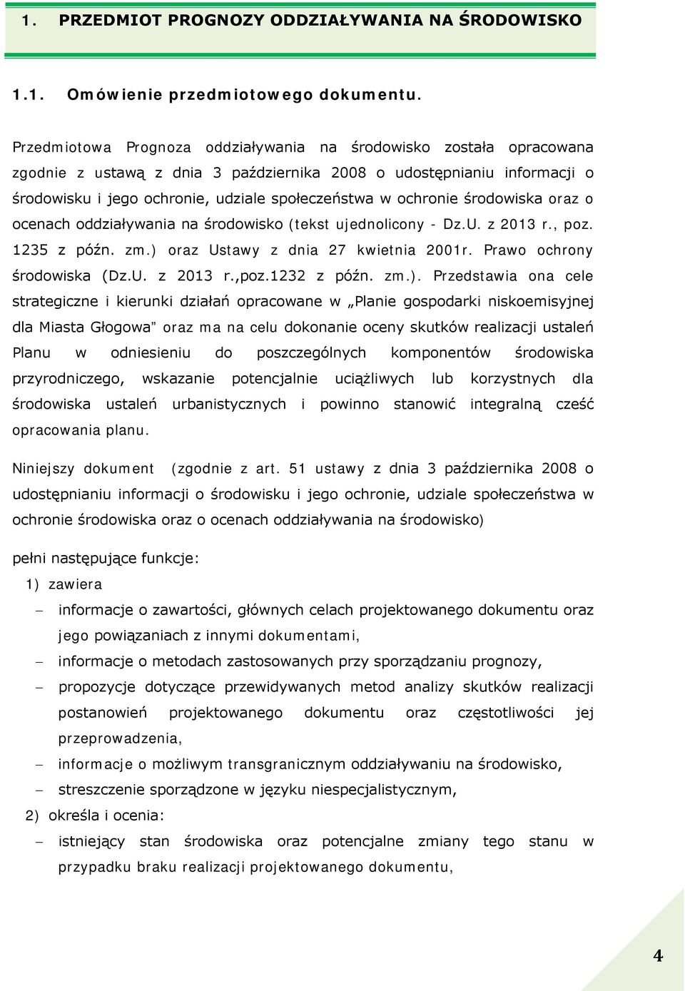 ochronie środowiska oraz o ocenach oddziaływania na środowisko (tekst ujednolicony - Dz.U. z 2013 r., poz. 1235 z późn. zm.) oraz Ustawy z dnia 27 kwietnia 2001r. Prawo ochrony środowiska (Dz.U. z 2013 r.,poz.