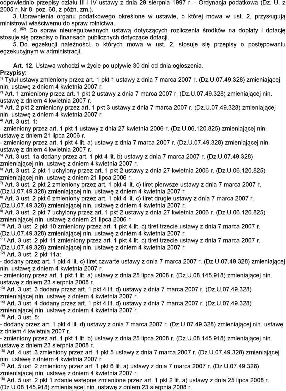 (52) Do spraw nieuregulowanych ustawą dotyczących rozliczenia środków na dopłaty i dotację stosuje się przepisy o finansach publicznych dotyczące dotacji. 5.