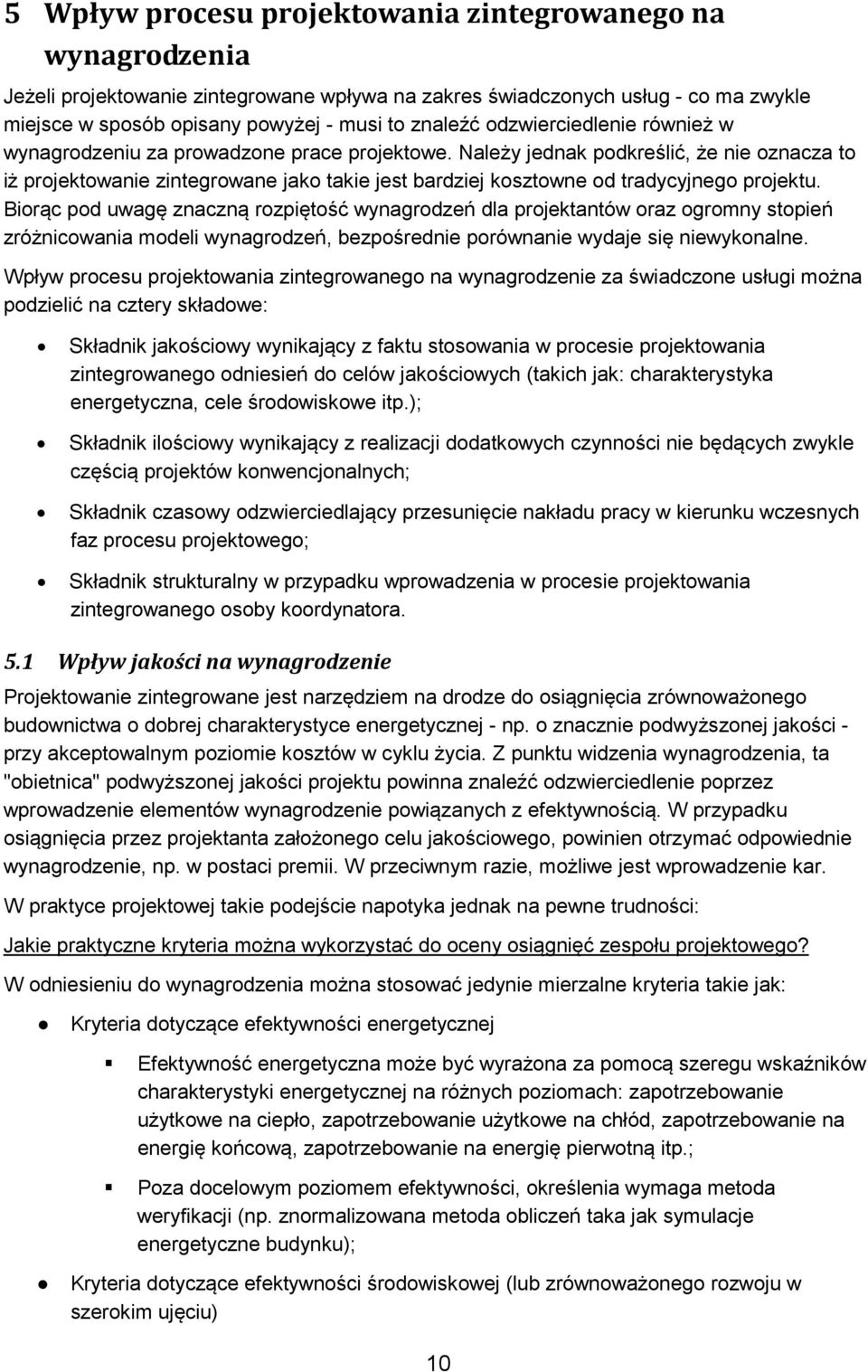 Należy jednak podkreślić, że nie oznacza to iż projektowanie zintegrowane jako takie jest bardziej kosztowne od tradycyjnego projektu.