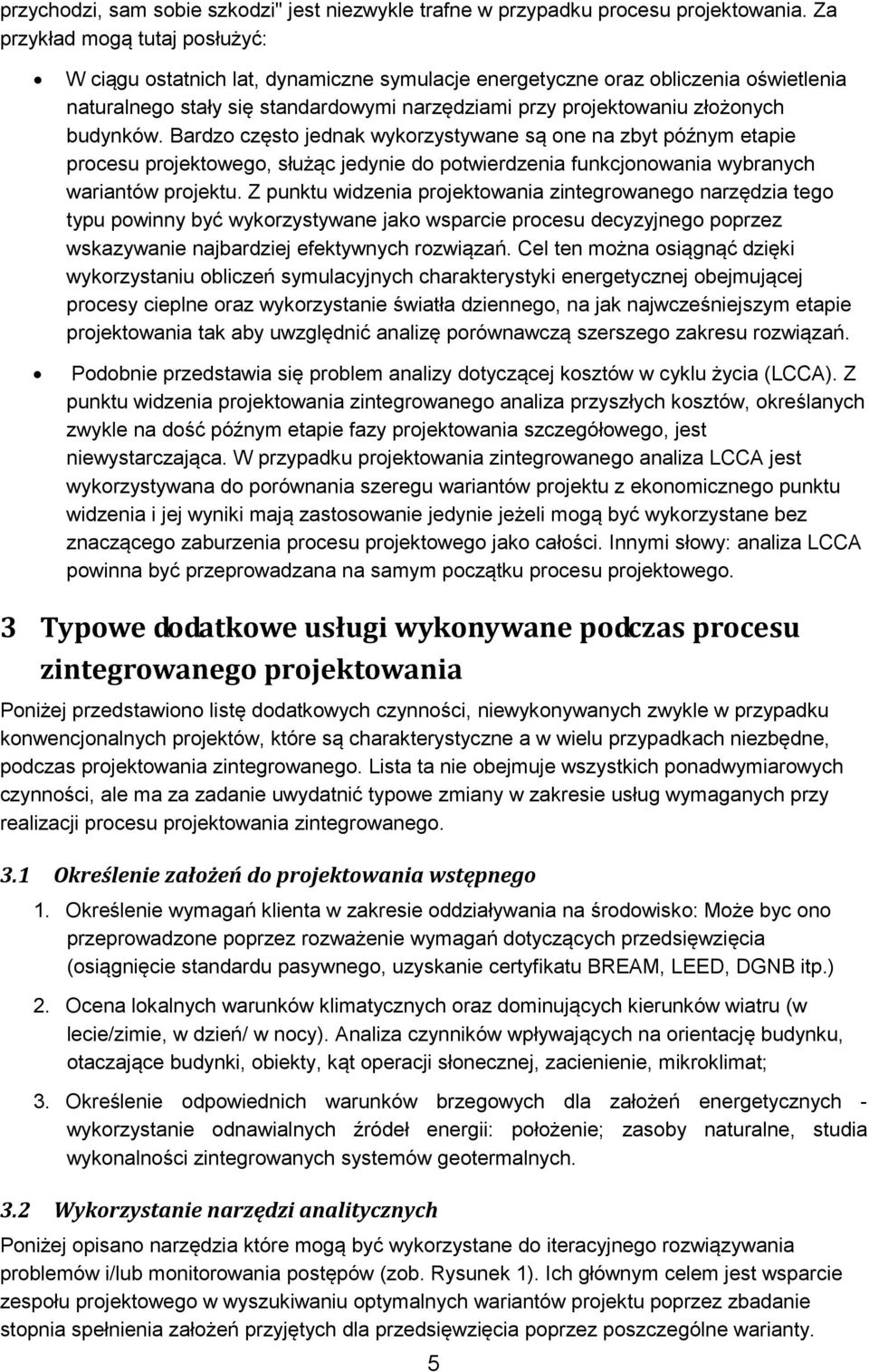 budynków. Bardzo często jednak wykorzystywane są one na zbyt późnym etapie procesu projektowego, służąc jedynie do potwierdzenia funkcjonowania wybranych wariantów projektu.