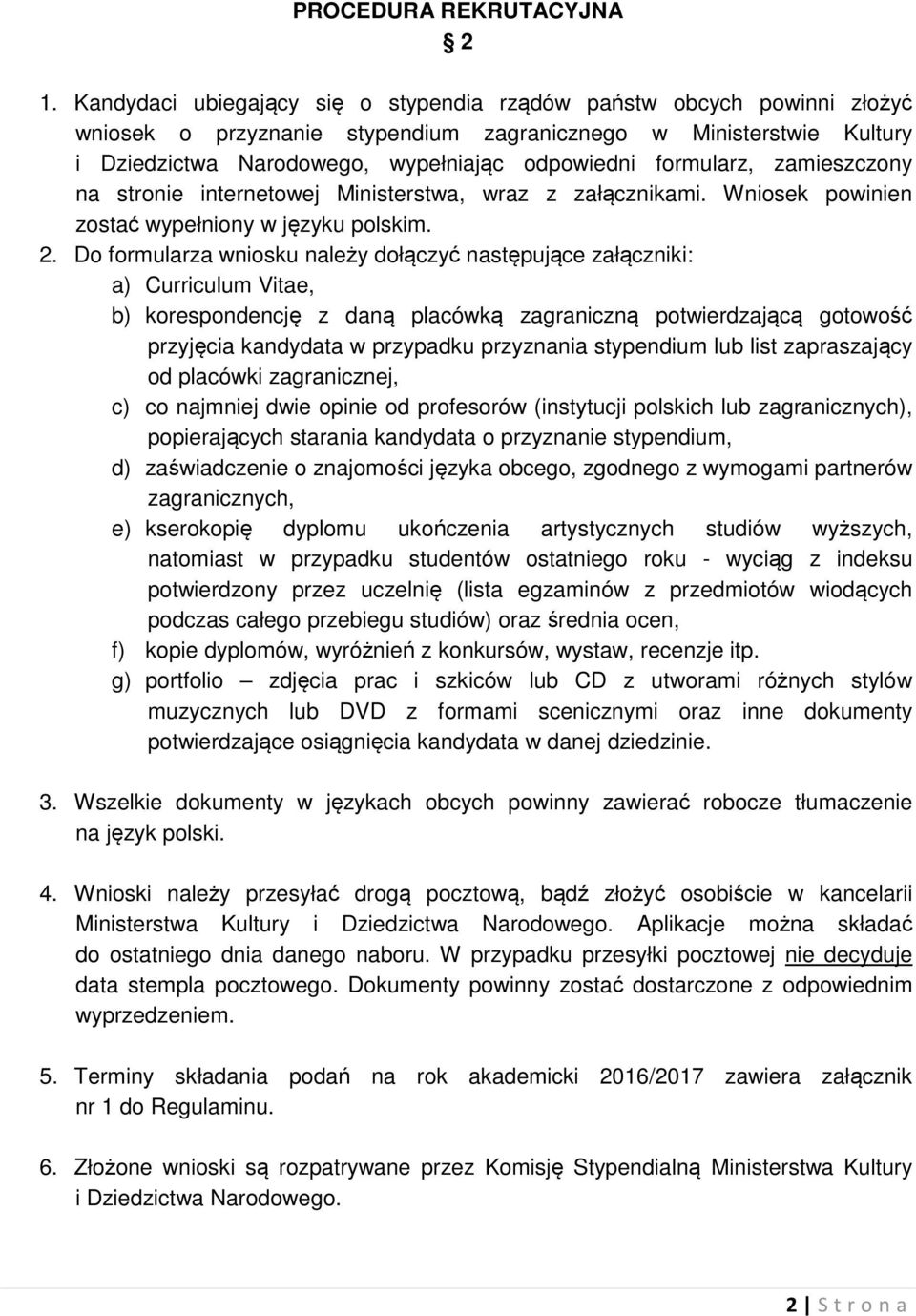 formularz, zamieszczony na stronie internetowej Ministerstwa, wraz z załącznikami. Wniosek powinien zostać wypełniony w języku polskim. 2.