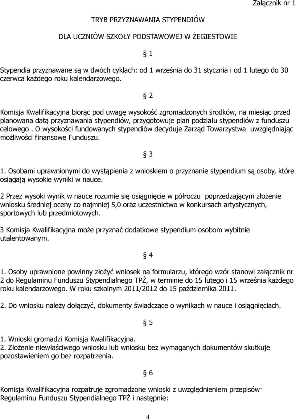 2 Komisja Kwalifikacyjna biorąc pod uwagę wysokość zgromadzonych środków, na miesiąc przed planowana datą przyznawania stypendiów, przygotowuje plan podziału stypendiów z funduszu celowego.