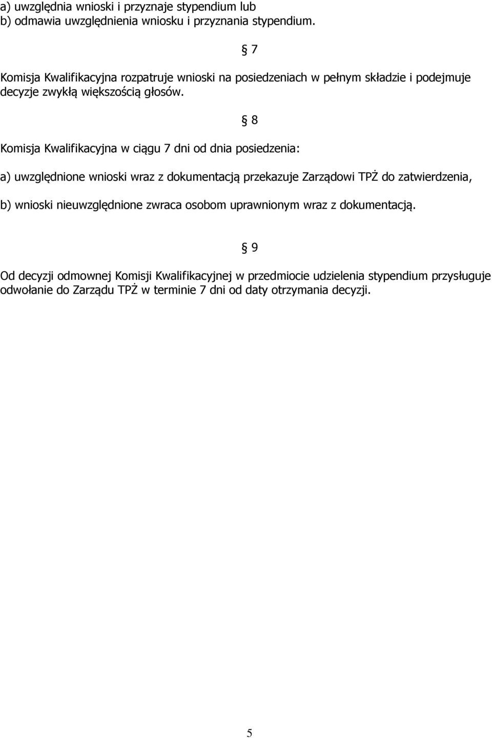 7 8 Komisja Kwalifikacyjna w ciągu 7 dni od dnia posiedzenia: a) uwzględnione wnioski wraz z dokumentacją przekazuje Zarządowi TPŻ do zatwierdzenia, b)