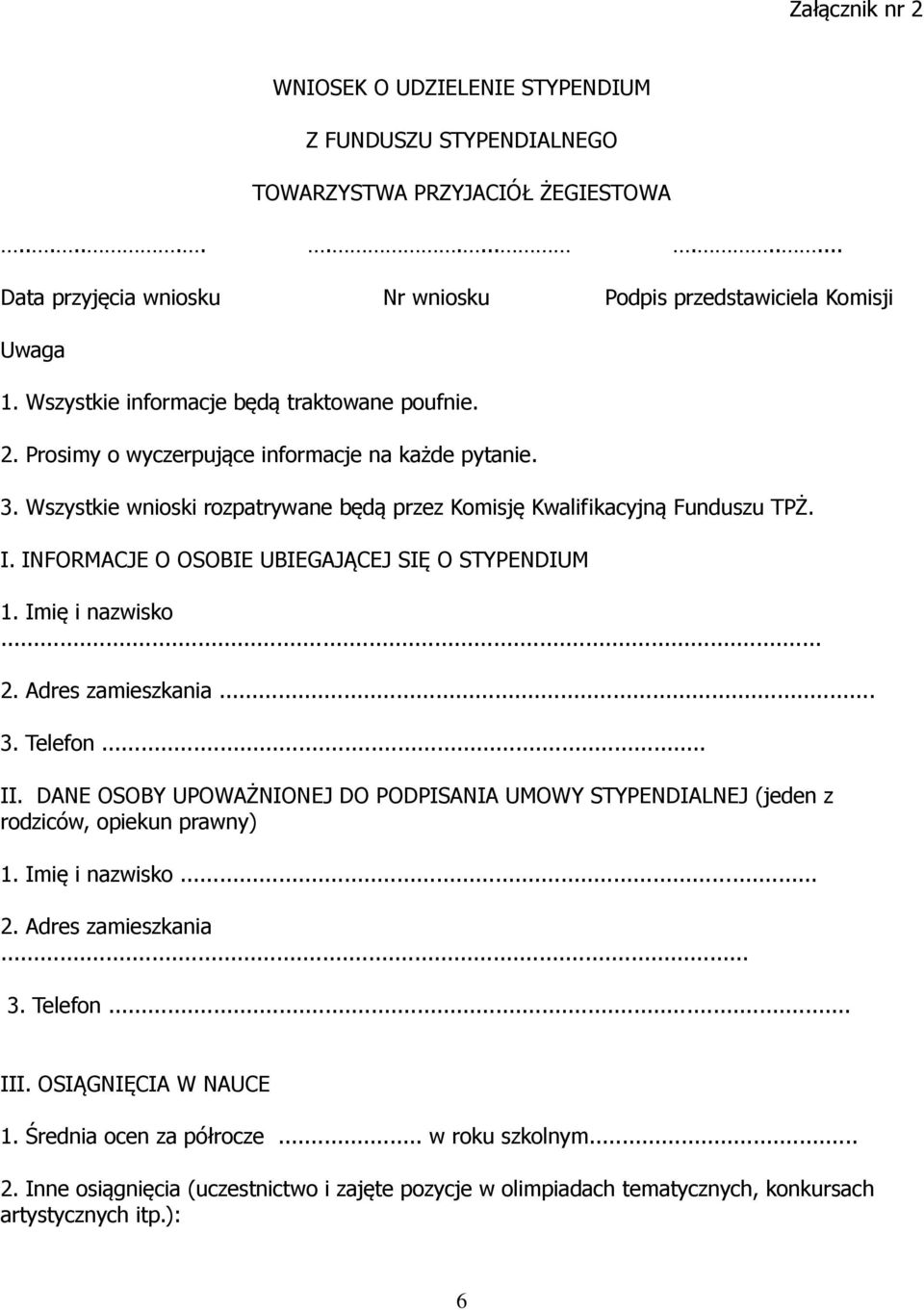 INFORMACJE O OSOBIE UBIEGAJĄCEJ SIĘ O STYPENDIUM 1. Imię i nazwisko... 2. Adres zamieszkania... 3. Telefon... II.