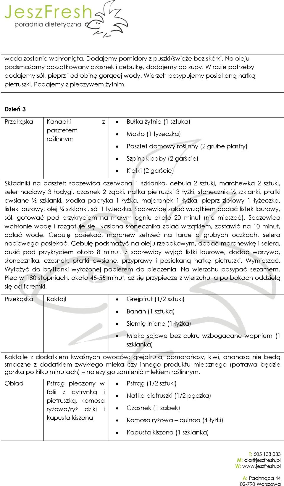 Dzień 3 Przekąska Kanapki z pasztetem roślinnym Bułka żytnia (1 sztuka) Masło (1 łyżeczka) Pasztet domowy roślinny (2 grube plastry) Szpinak baby (2 garście) Kiełki (2 garście) Składniki na pasztet: