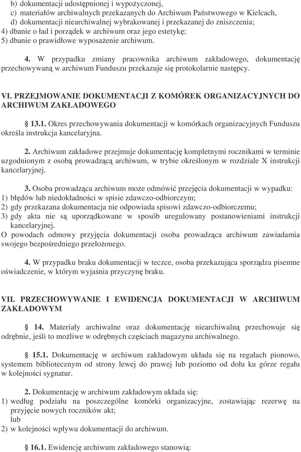 W przypadku zmiany pracownika archiwum zakładowego, dokumentacj przechowywan w archiwum Funduszu przekazuje si protokolarnie nastpcy. VI.