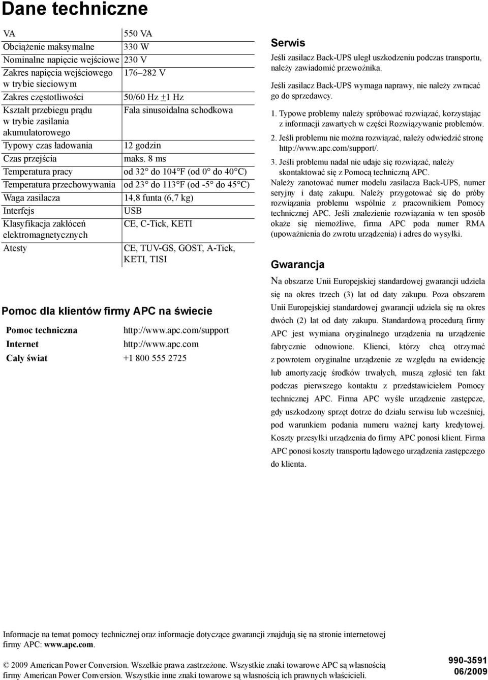 8 ms Temperatura pracy od 32 do 104 F (od 0 do 40 C) Temperatura przechowywania od 23 do 113 F (od -5 do 45 C) Waga zasilacza 14,8 funta (6,7 kg) Interfejs USB Klasyfikacja zakłóceń CE, C-Tick, KETI