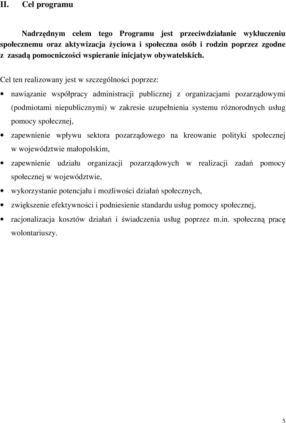 Cel ten realizowany jest w szczególności poprzez: nawiązanie współpracy administracji publicznej z organizacjami pozarządowymi (podmiotami niepublicznymi) w zakresie uzupełnienia systemu róŝnorodnych