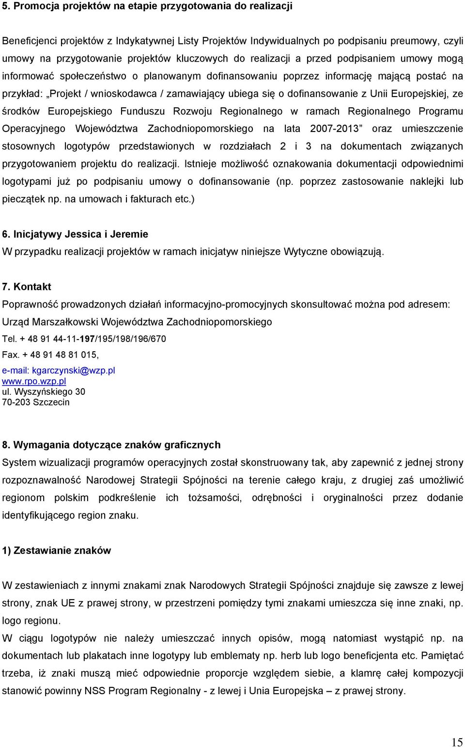 się o dofinansowanie z Unii Europejskiej, ze środków Europejskiego Funduszu Rozwoju Regionalnego w ramach Regionalnego Programu Operacyjnego Województwa Zachodniopomorskiego na lata 2007-2013 oraz