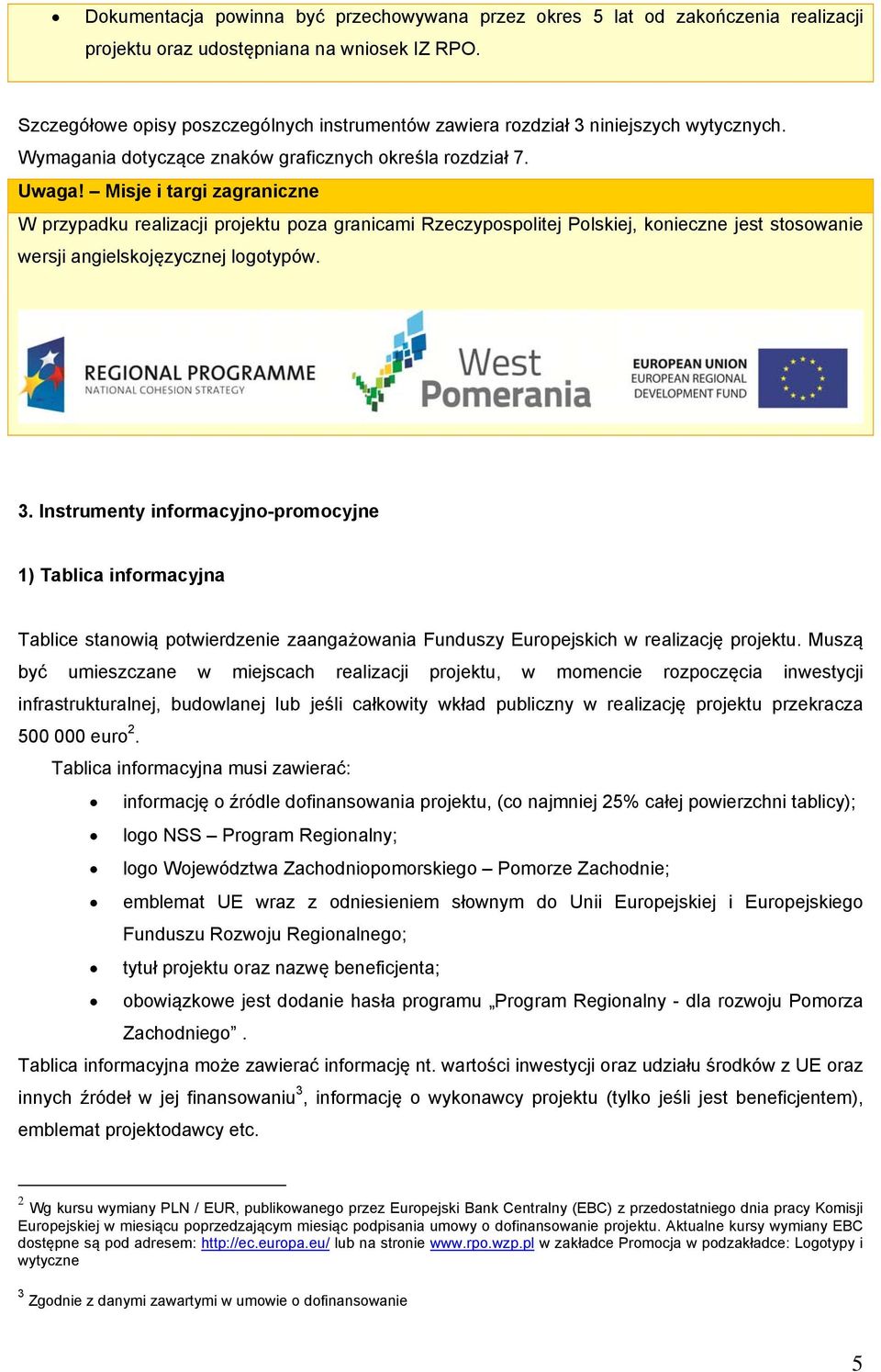 Misje i targi zagraniczne W przypadku realizacji projektu poza granicami Rzeczypospolitej Polskiej, konieczne jest stosowanie wersji angielskojęzycznej logotypów. 3.