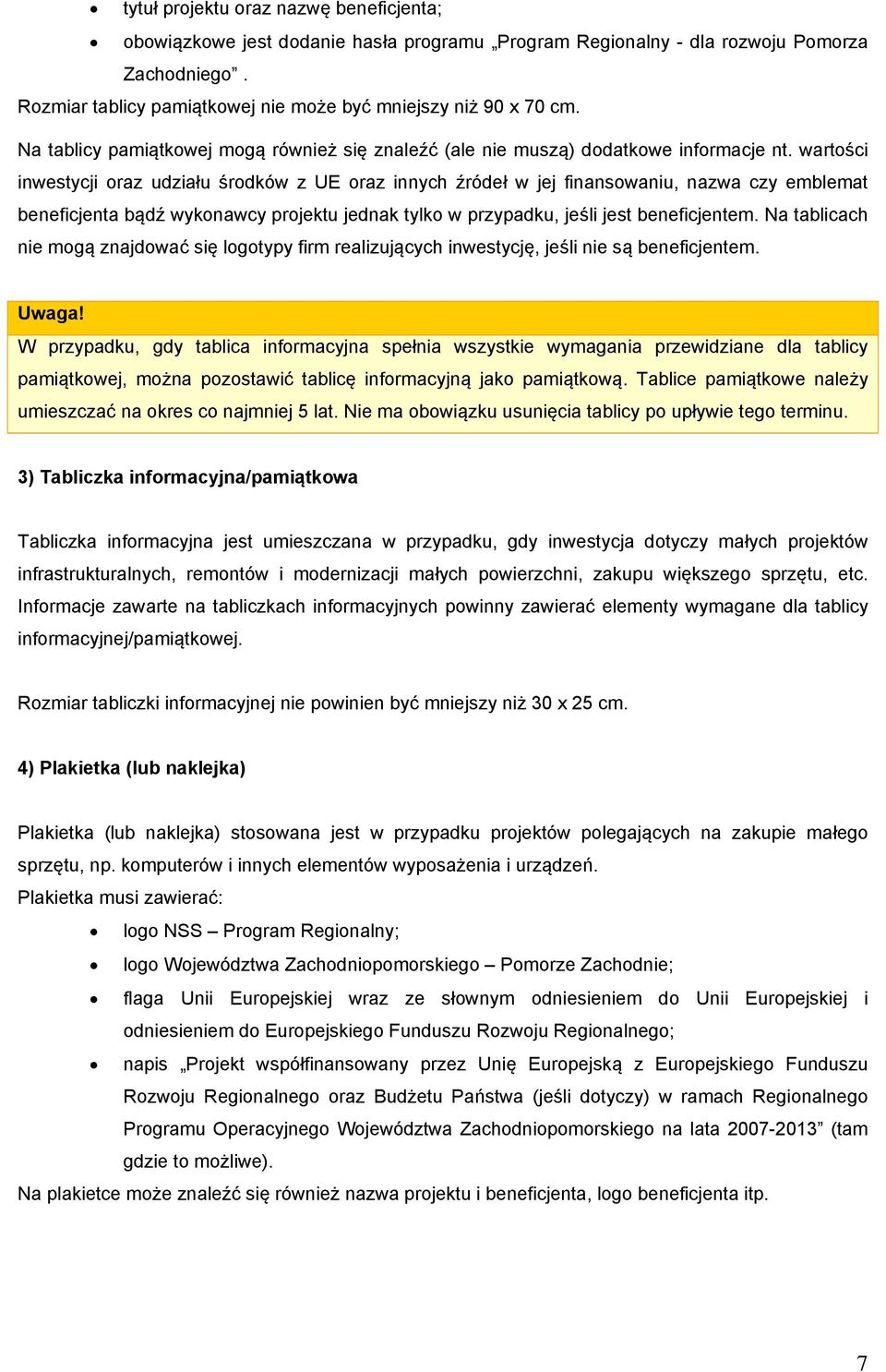 wartości inwestycji oraz udziału środków z UE oraz innych źródeł w jej finansowaniu, nazwa czy emblemat beneficjenta bądź wykonawcy projektu jednak tylko w przypadku, jeśli jest beneficjentem.