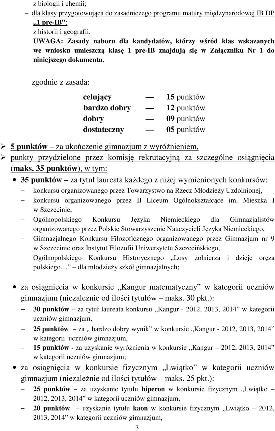 zgodnie z zasadą: celujący 15 punktów bardzo dobry 12 punktów dobry 09 punktów dostateczny 05 punktów 5 punktów za ukończenie gimnazjum z wyróżnieniem, punkty przydzielone przez komisję rekrutacyjną