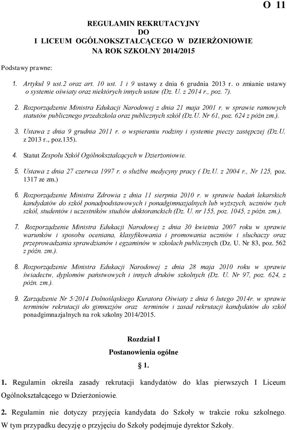 w sprawie ramowych statutów publicznego przedszkola oraz publicznych szkół (Dz.U. Nr 61, poz. 624 z późn zm.). 3. Ustawa z dnia 9 grudnia 2011 r. o wspieraniu rodziny i systemie pieczy zastępczej (Dz.