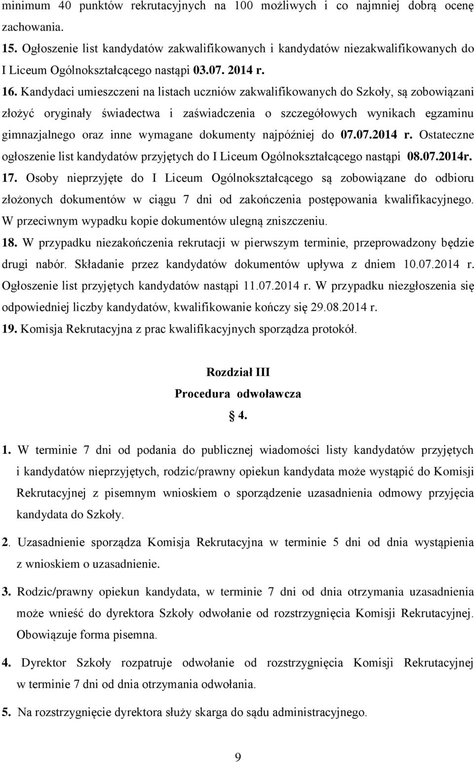 Kandydaci umieszczeni na listach uczniów zakwalifikowanych do Szkoły, są zobowiązani złożyć oryginały świadectwa i zaświadczenia o szczegółowych wynikach egzaminu gimnazjalnego oraz inne wymagane