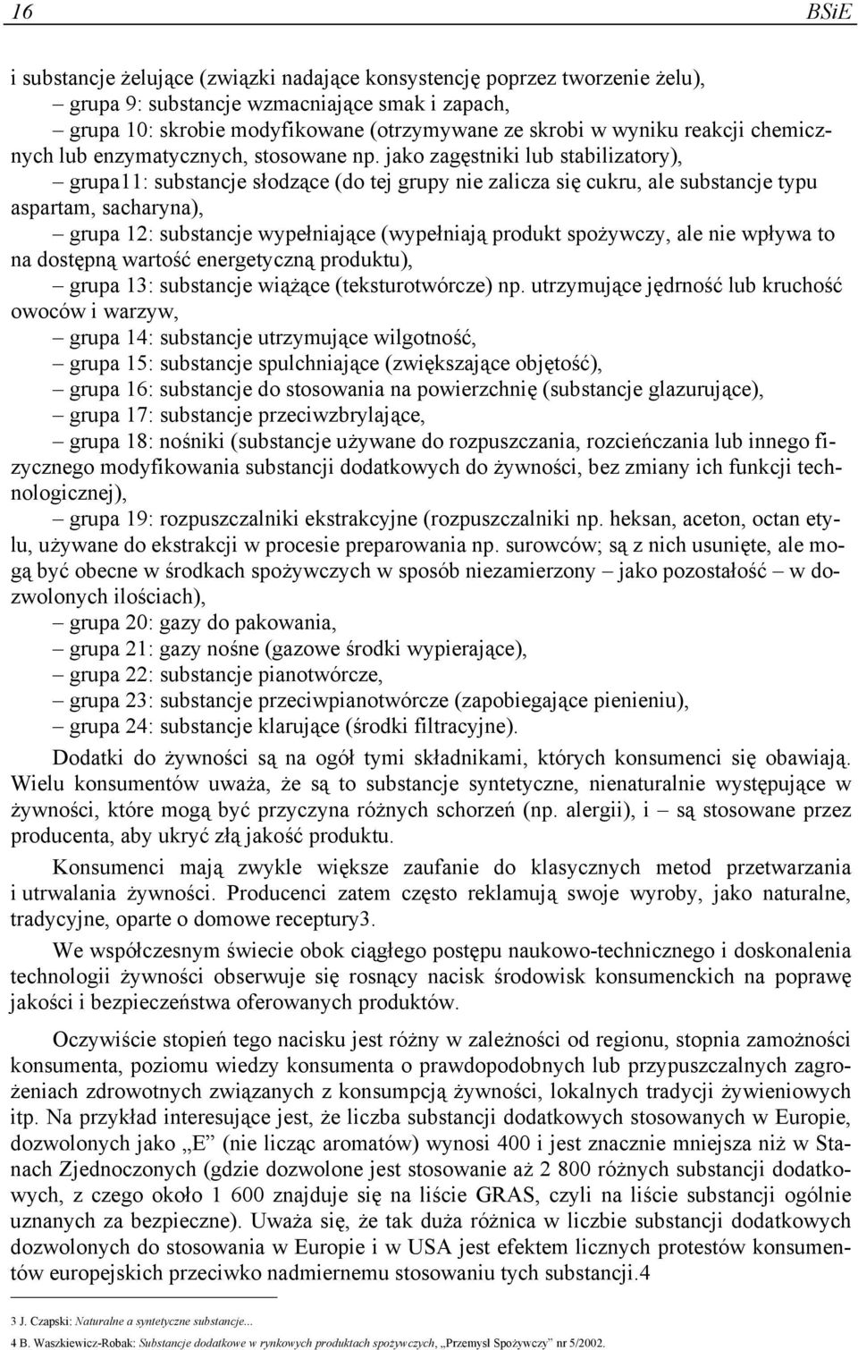 jako zagęstniki lub stabilizatory), grupa11: substancje słodzące (do tej grupy nie zalicza się cukru, ale substancje typu aspartam, sacharyna), grupa 12: substancje wypełniające (wypełniają produkt