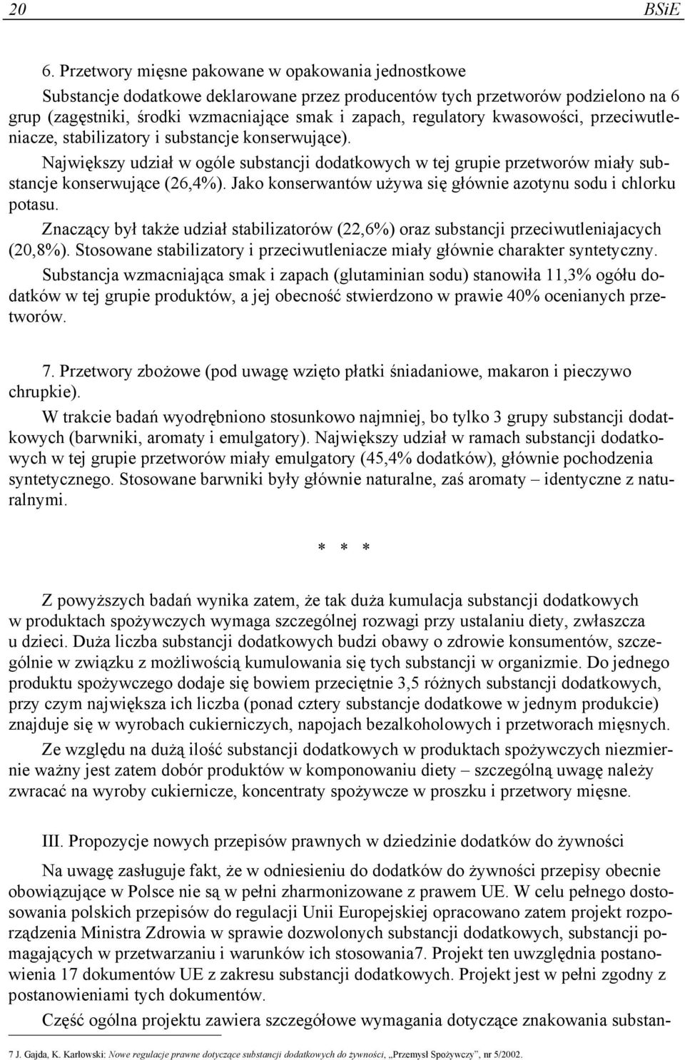 kwasowości, przeciwutleniacze, stabilizatory i substancje konserwujące). Największy udział w ogóle substancji dodatkowych w tej grupie przetworów miały substancje konserwujące (26,4%).