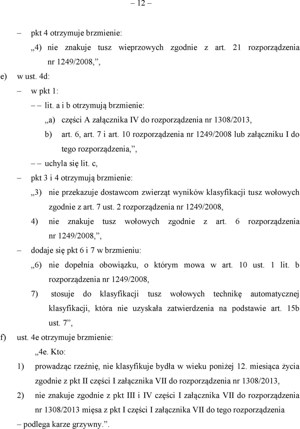 c, pkt 3 i 4 otrzymują brzmienie: 3) nie przekazuje dostawcom zwierząt wyników klasyfikacji tusz wołowych zgodnie z art. 7 ust.