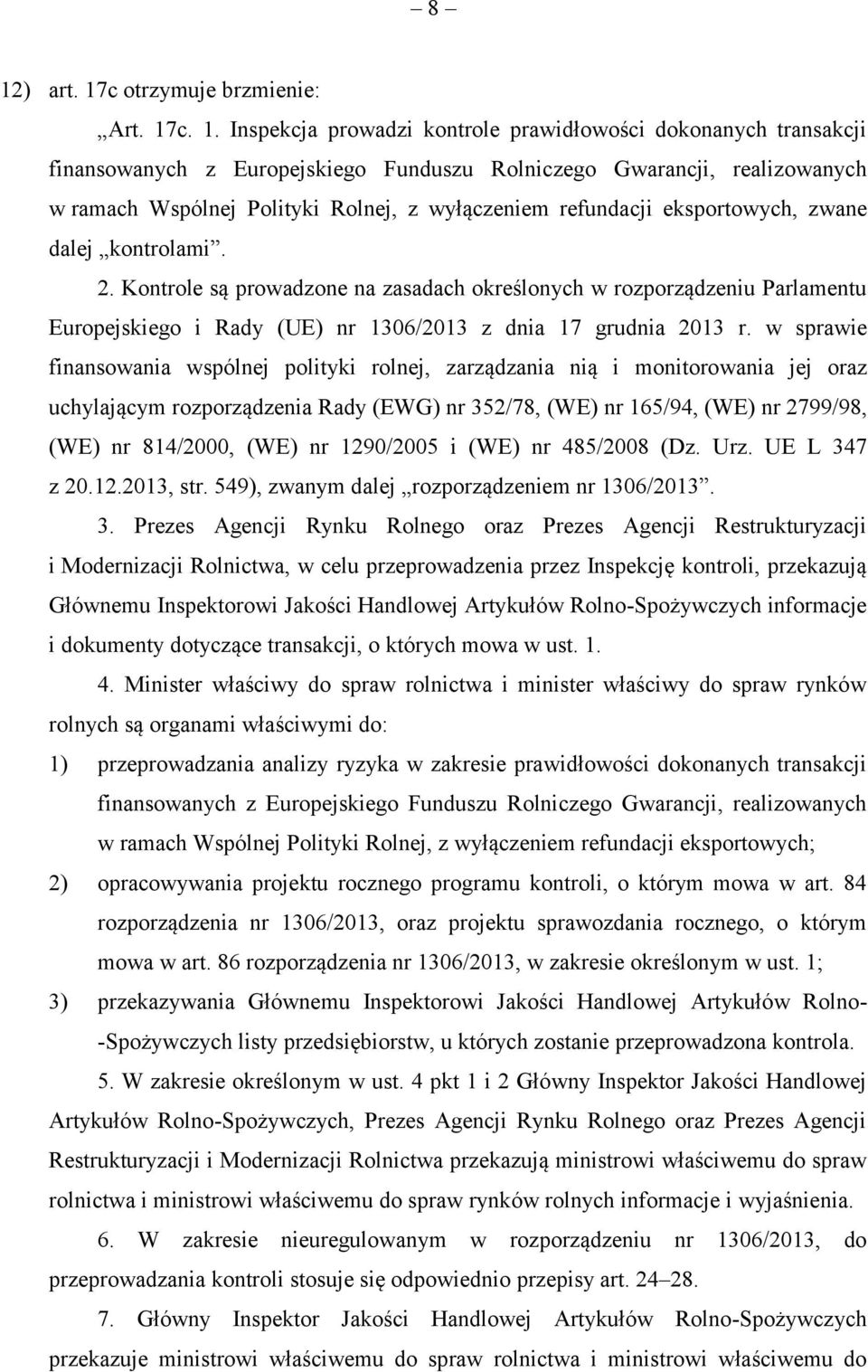 Kontrole są prowadzone na zasadach określonych w rozporządzeniu Parlamentu Europejskiego i Rady (UE) nr 1306/2013 z dnia 17 grudnia 2013 r.