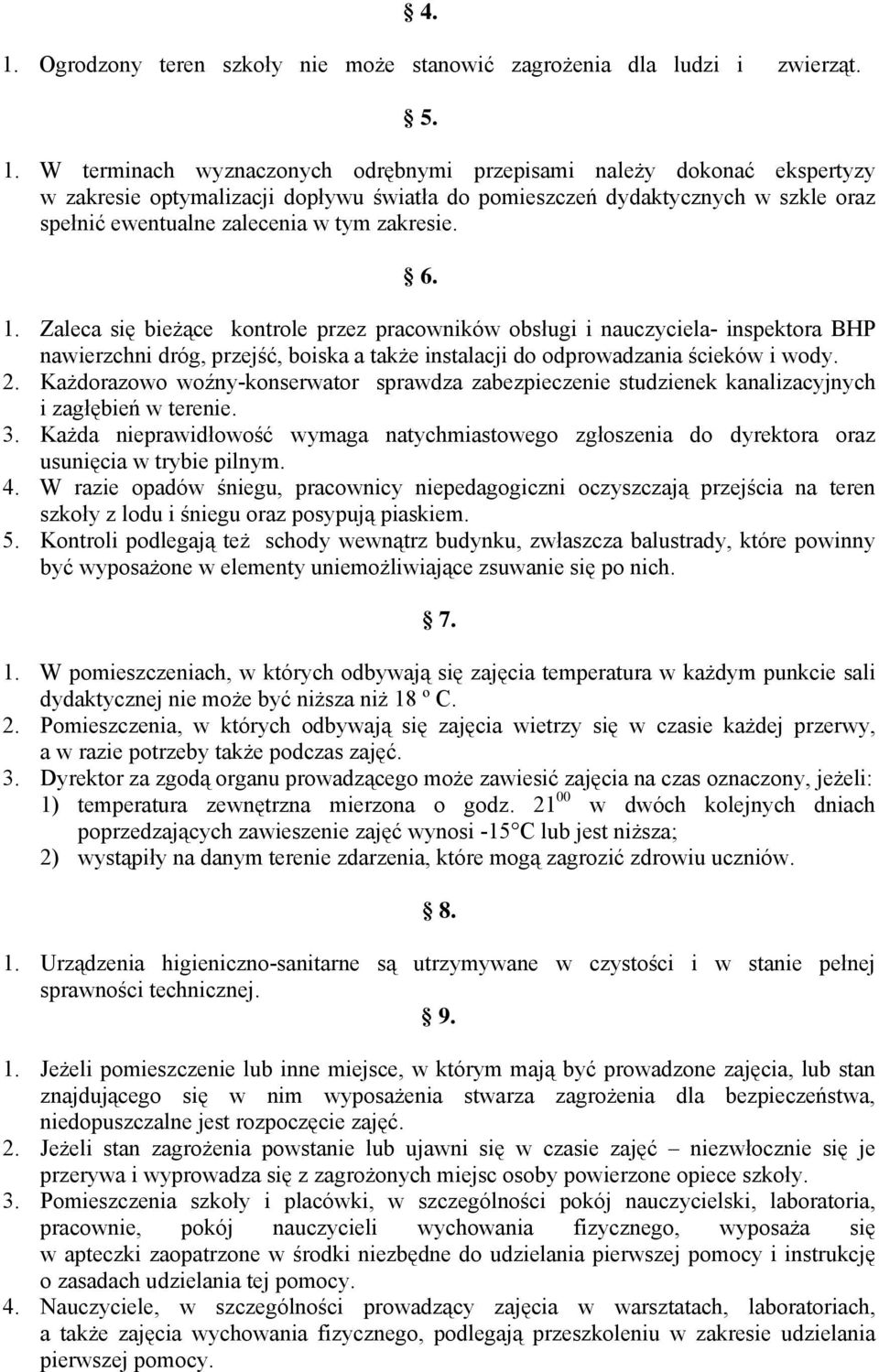 Zaleca się bieżące kontrole przez pracowników obsługi i nauczyciela- inspektora BHP nawierzchni dróg, przejść, boiska a także instalacji do odprowadzania ścieków i wody. 2.