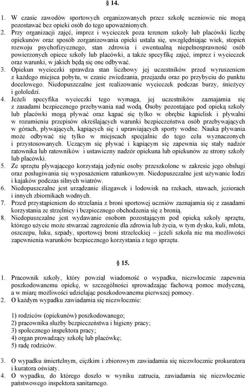 zdrowia i ewentualną niepełnosprawność osób powierzonych opiece szkoły lub placówki, a także specyfikę zajęć, imprez i wycieczek oraz warunki, w jakich będą się one odbywać. 3.