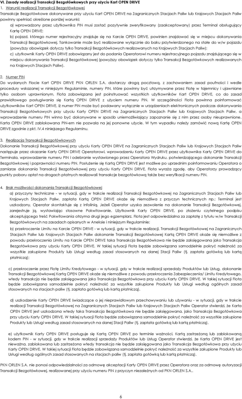 poniŝej warunki: a) wprowadzony przez uŝytkownika PIN musi zostać pozytywnie zweryfikowany (zaakceptowany) przez Terminal obsługujący Kartę OPEN DRIVE; b) pojazd, którego numer rejestracyjny znajduje