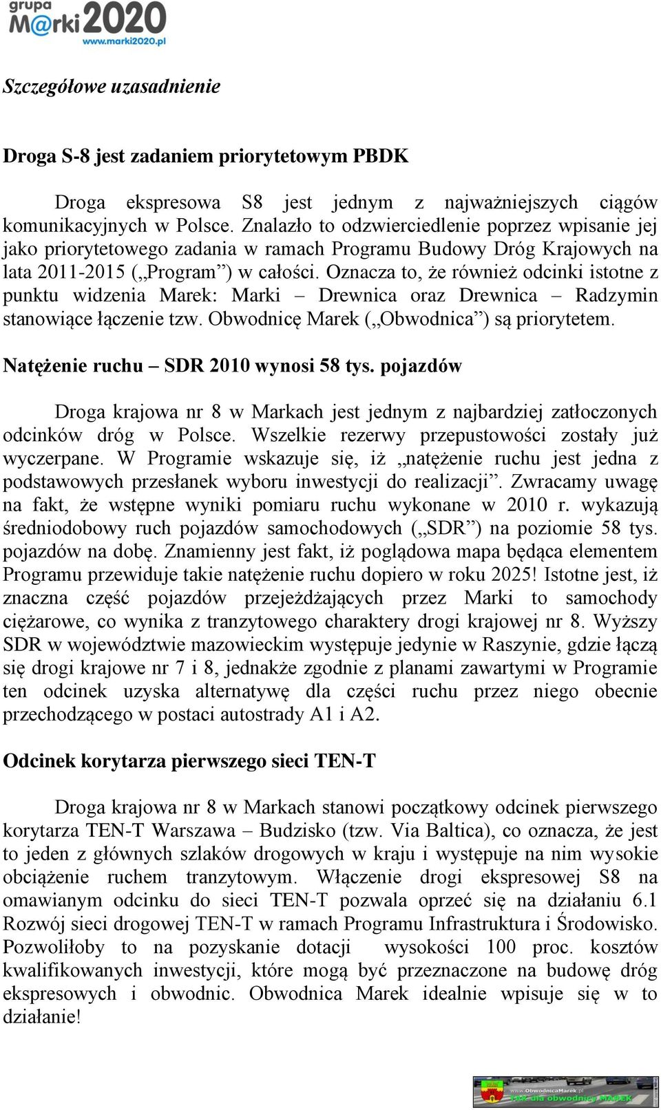 Oznacza to, że również odcinki istotne z punktu widzenia Marek: Marki Drewnica oraz Drewnica Radzymin stanowiące łączenie tzw. Obwodnicę Marek ( Obwodnica ) są priorytetem.