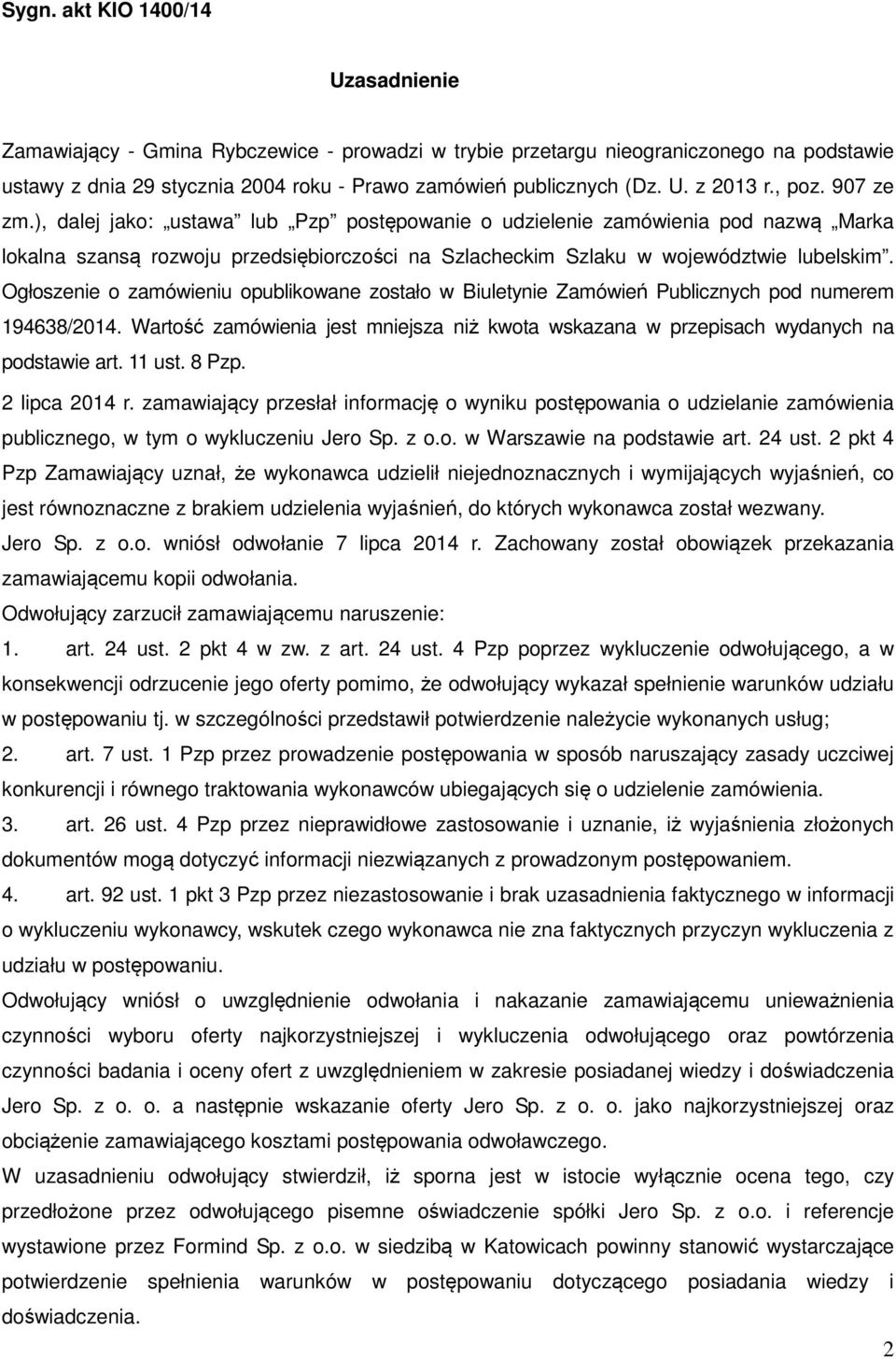 Ogłoszenie o zamówieniu opublikowane zostało w Biuletynie Zamówień Publicznych pod numerem 194638/2014. Wartość zamówienia jest mniejsza niż kwota wskazana w przepisach wydanych na podstawie art.