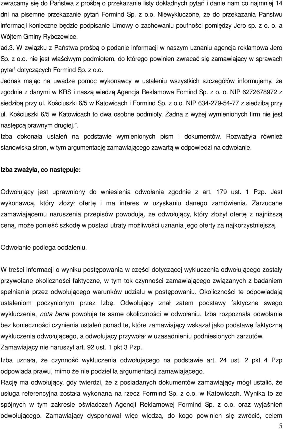 z o.o. Jednak mając na uwadze pomoc wykonawcy w ustaleniu wszystkich szczegółów informujemy, że zgodnie z danymi w KRS i naszą wiedzą Agencja Reklamowa Fomind Sp. z o. o. NIP 6272678972 z siedzibą przy ul.