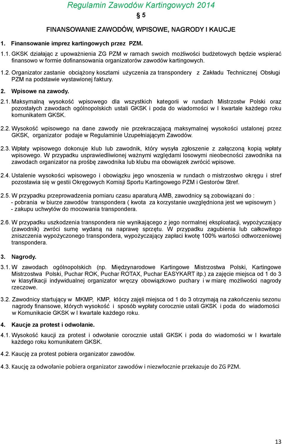 1. GKSK działając z upoważnienia ZG PZM w ramach swoich możliwości budżetowych będzie wspierać finansowo w formie dofinansowania organizatorów zawodów kartingowych. 1.2.