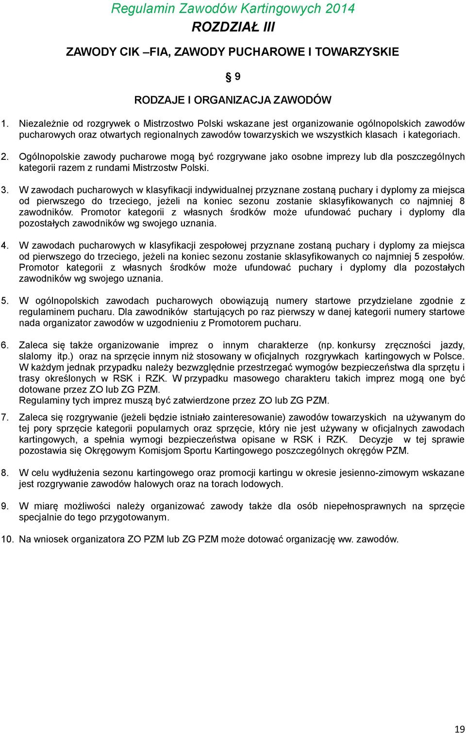 Ogólnopolskie zawody pucharowe mogą być rozgrywane jako osobne imprezy lub dla poszczególnych kategorii razem z rundami Mistrzostw Polski. 3.