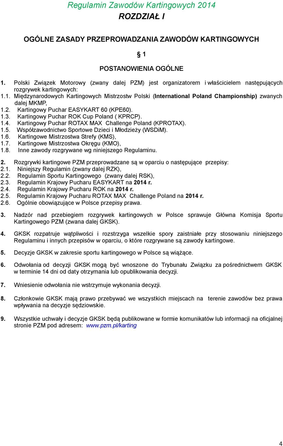 1. Międzynarodowych Kartingowych Mistrzostw Polski (International Poland Championship) zwanych dalej MKMP, 1.2. Kartingowy Puchar EASYKART 60 (KPE60). 1.3. Kartingowy Puchar ROK Cup Poland ( KPRCP).