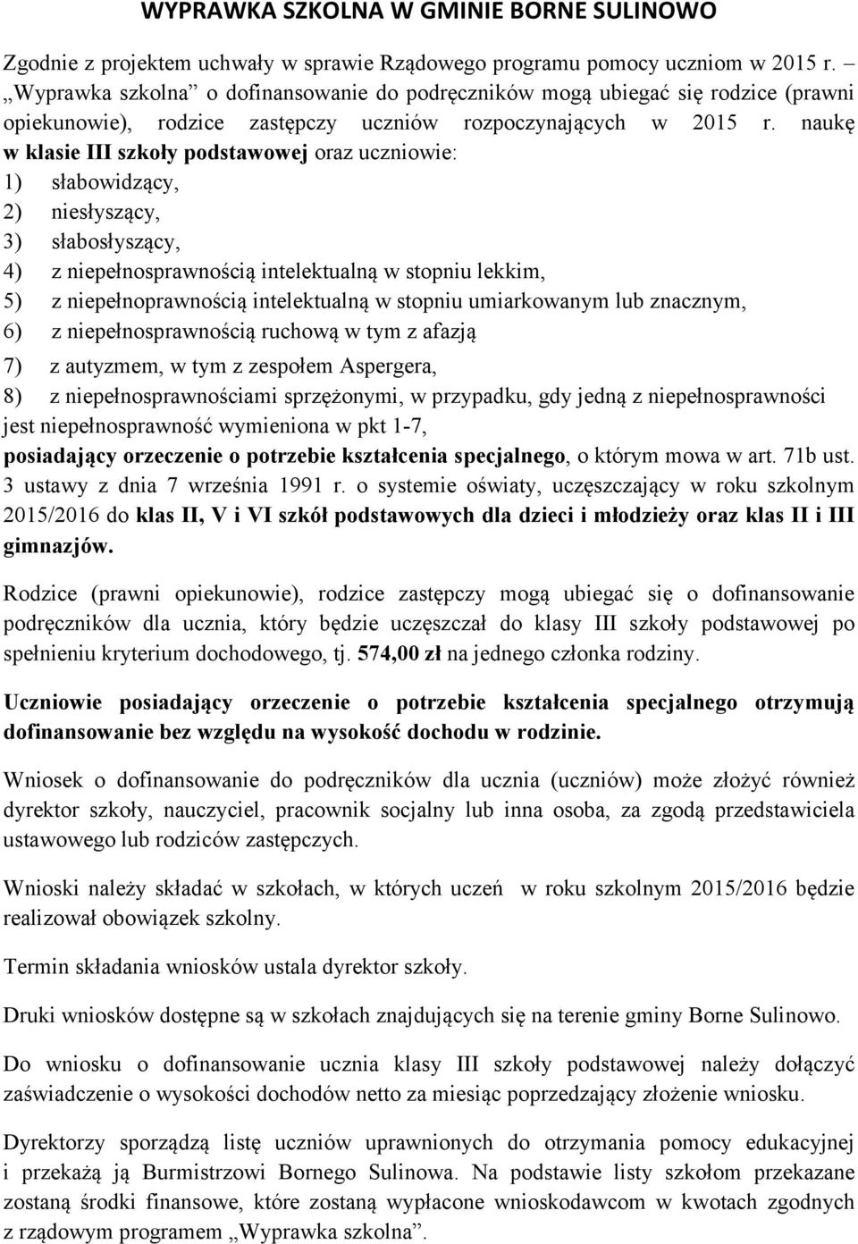 naukę w klasie III szkoły podstawowej oraz uczniowie: 1) słabowidzący, 2) niesłyszący, 3) słabosłyszący, 4) 5) z niepełnoprawnością intelektualną w stopniu umiarkowanym lub znacznym, 6) z