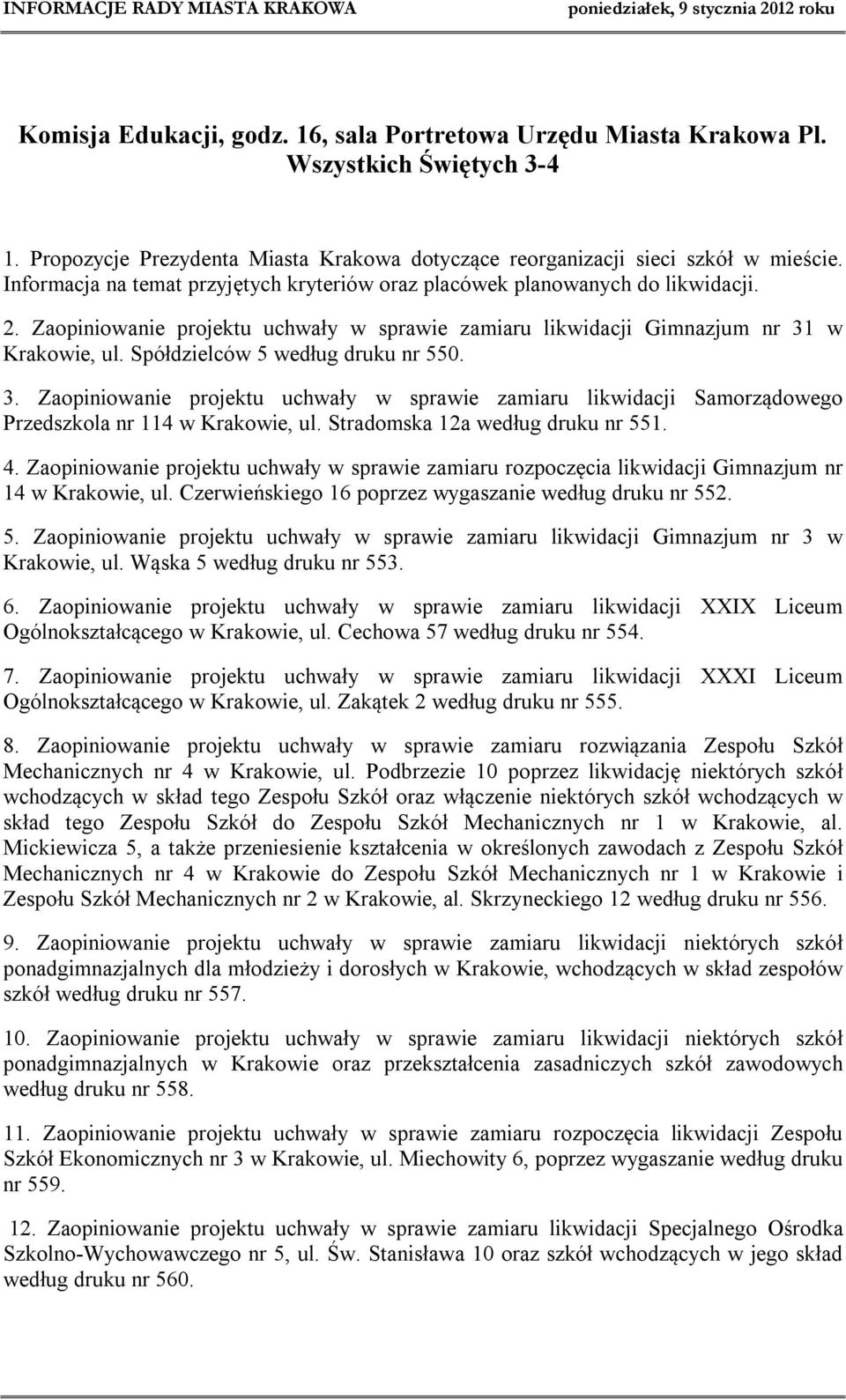 Spółdzielców 5 według druku nr 550. 3. Zaopiniowanie projektu uchwały w sprawie zamiaru likwidacji Samorządowego Przedszkola nr 114 w Krakowie, ul. Stradomska 12a według druku nr 551. 4.