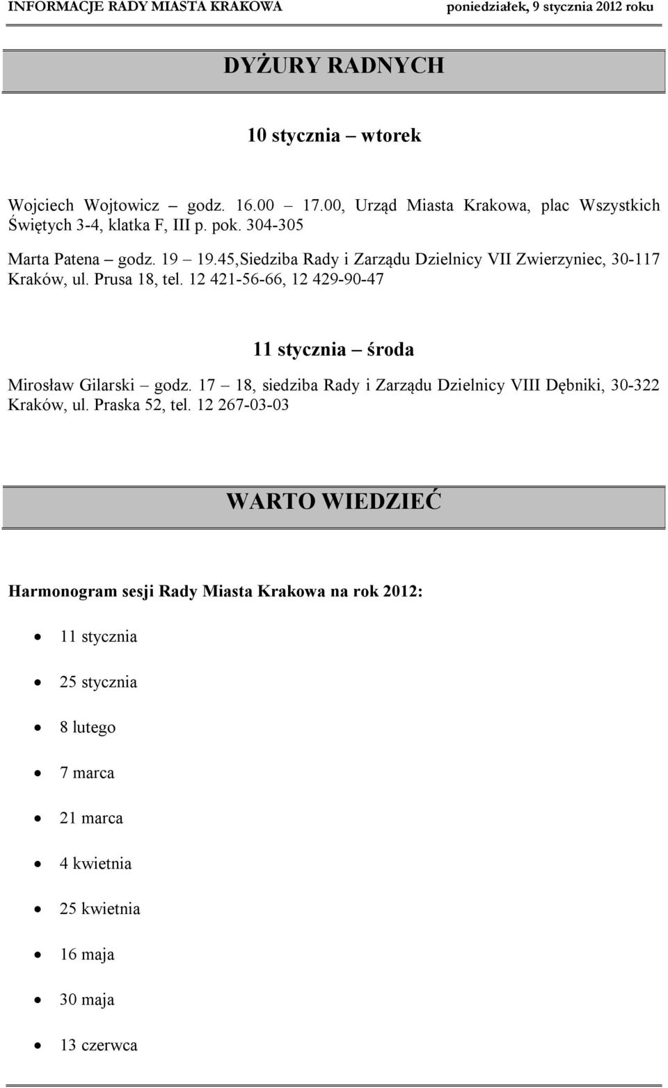 12 421-56-66, 12 429-90-47 11 stycznia środa Mirosław Gilarski godz. 17 18, siedziba Rady i Zarządu Dzielnicy VIII Dębniki, 30-322 Kraków, ul.