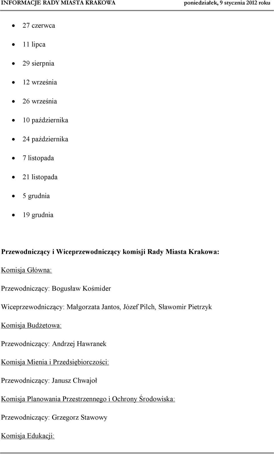 Małgorzata Jantos, Józef Pilch, Sławomir Pietrzyk Komisja Budżetowa: Przewodniczący: Andrzej Hawranek Komisja Mienia i