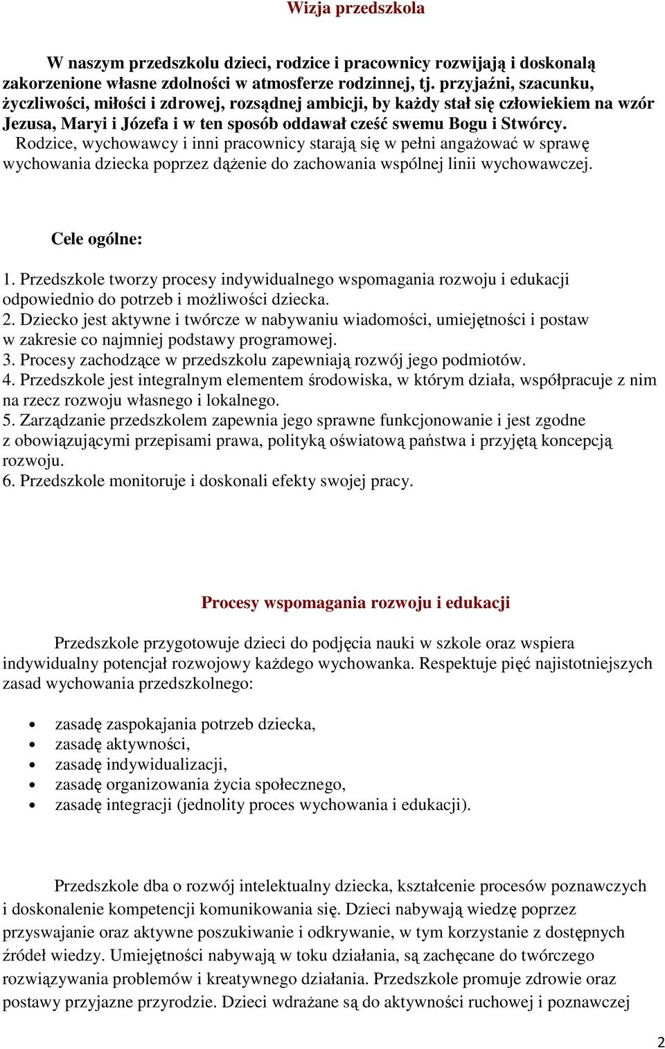 Rodzice, wychowawcy i inni pracownicy starają się w pełni angażować w sprawę wychowania dziecka poprzez dążenie do zachowania wspólnej linii wychowawczej. Cele ogólne: 1.