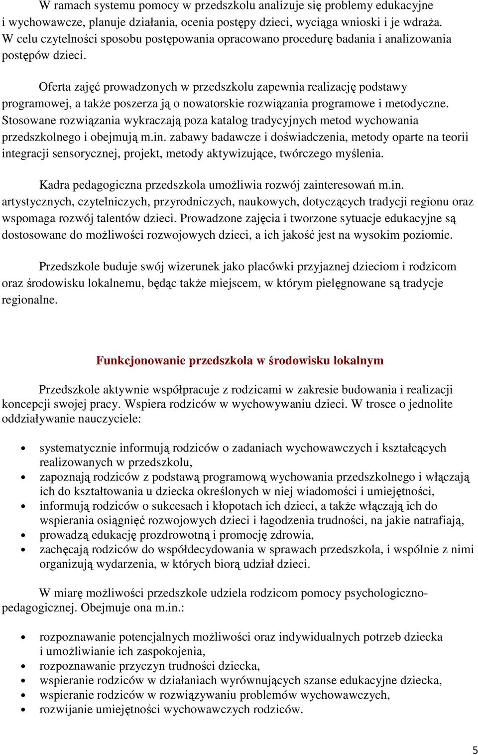 Oferta zajęć prowadzonych w przedszkolu zapewnia realizację podstawy programowej, a także poszerza ją o nowatorskie rozwiązania programowe i metodyczne.