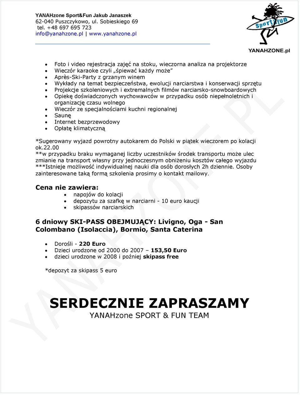 wolnego Wieczór ze specjalnościami kuchni regionalnej Saunę Internet bezprzewodowy Opłatę klimatyczną *Sugerowany wyjazd powrotny autokarem do Polski w piątek wieczorem po kolacji ok.22.