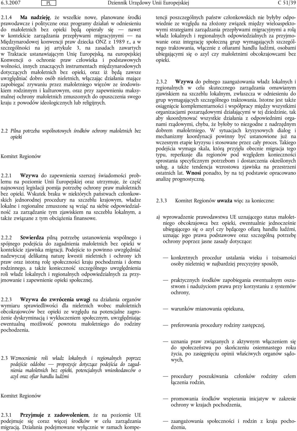 4 Ma nadzieję, że wszelkie nowe, planowane środki prawodawcze i polityczne oraz programy działań w odniesieniu do małoletnich bez opieki będą opierały się nawet w kontekście zarządzania przepływami