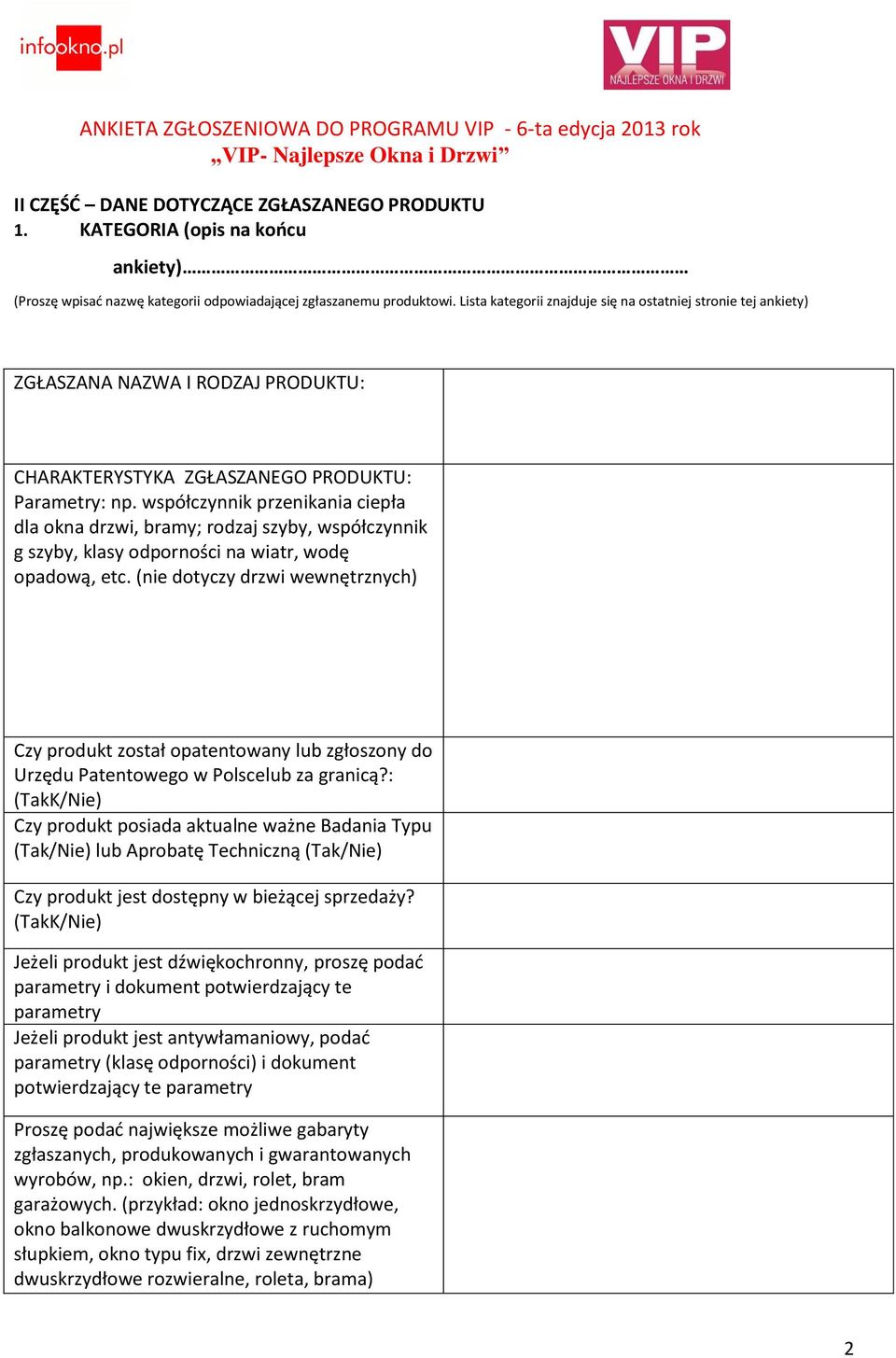 współczynnik przenikania ciepła dla okna drzwi, bramy; rodzaj szyby, współczynnik g szyby, klasy odporności na wiatr, wodę opadową, etc.