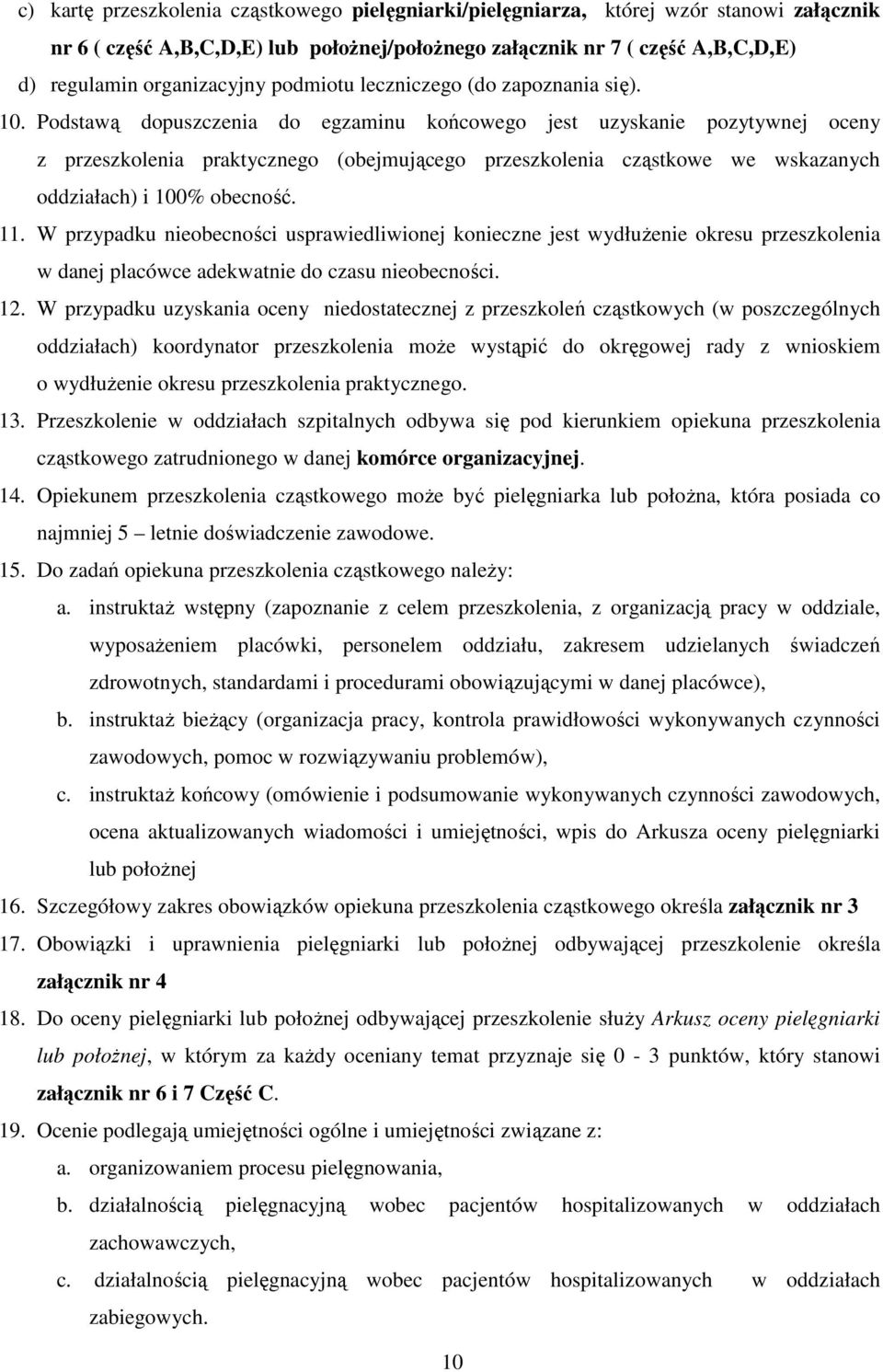 Podstawą dopuszczenia do egzaminu końcowego jest uzyskanie pozytywnej oceny z przeszkolenia praktycznego (obejmującego przeszkolenia cząstkowe we wskazanych oddziałach) i 100% obecność. 11.