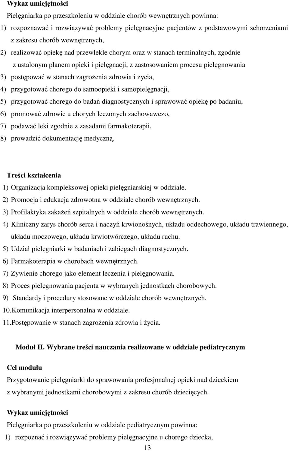 zagroŝenia zdrowia i Ŝycia, 4) przygotować chorego do samoopieki i samopielęgnacji, 5) przygotować chorego do badań diagnostycznych i sprawować opiekę po badaniu, 6) promować zdrowie u chorych