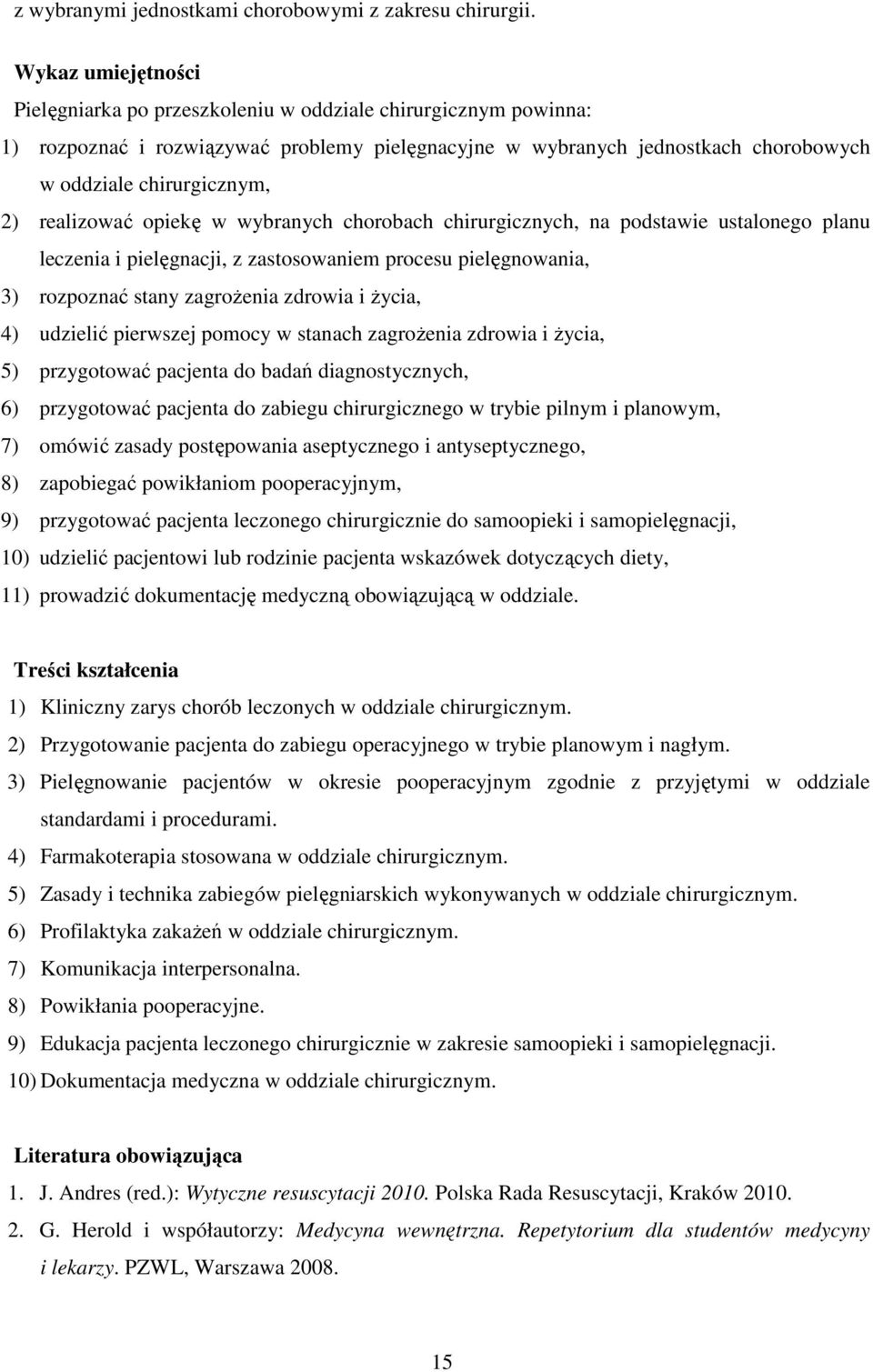 realizować opiekę w wybranych chorobach chirurgicznych, na podstawie ustalonego planu leczenia i pielęgnacji, z zastosowaniem procesu pielęgnowania, 3) rozpoznać stany zagroŝenia zdrowia i Ŝycia, 4)