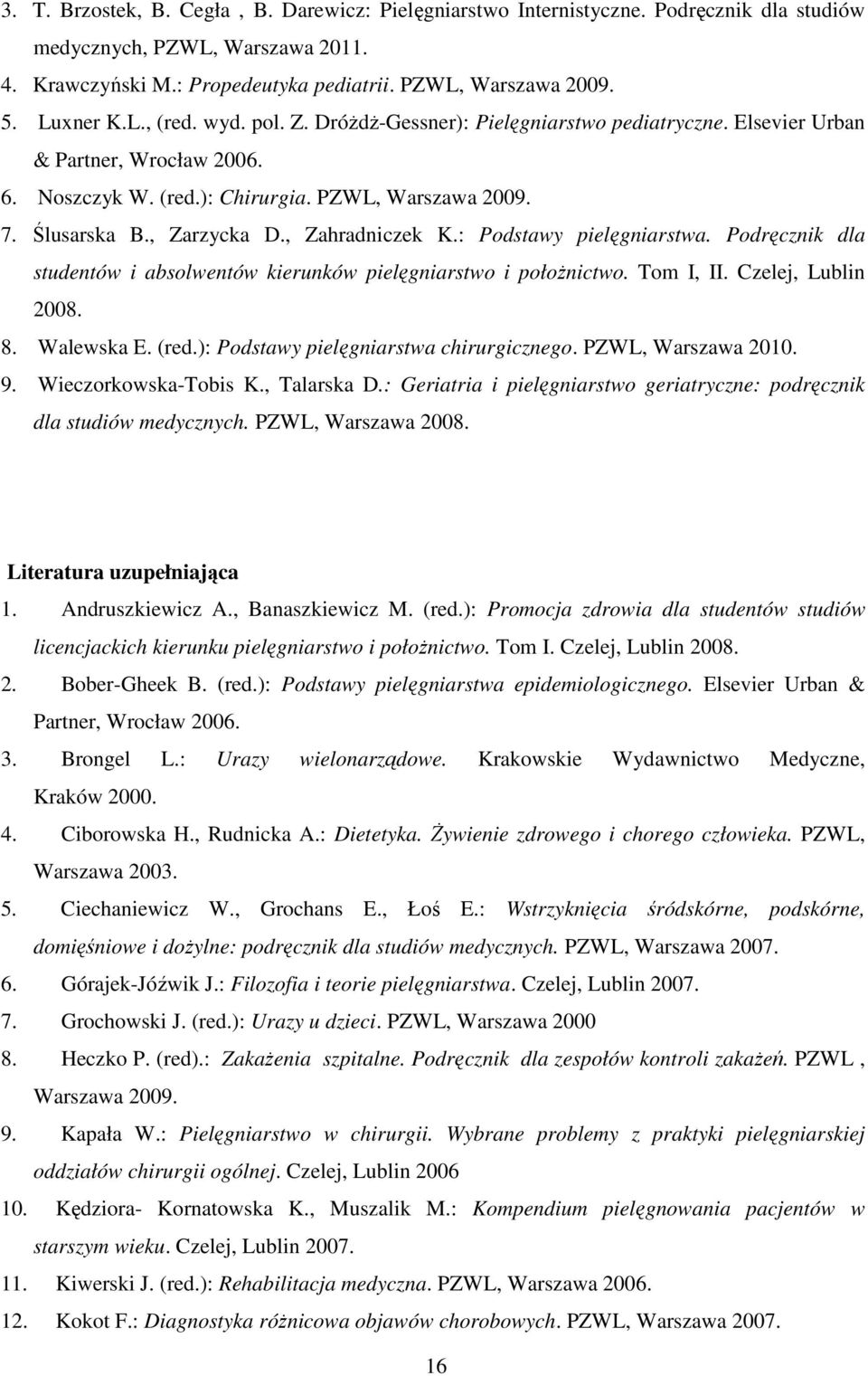 , Zarzycka D., Zahradniczek K.: Podstawy pielęgniarstwa. Podręcznik dla studentów i absolwentów kierunków pielęgniarstwo i połoŝnictwo. Tom I, II. Czelej, Lublin 2008. 8. Walewska E. (red.