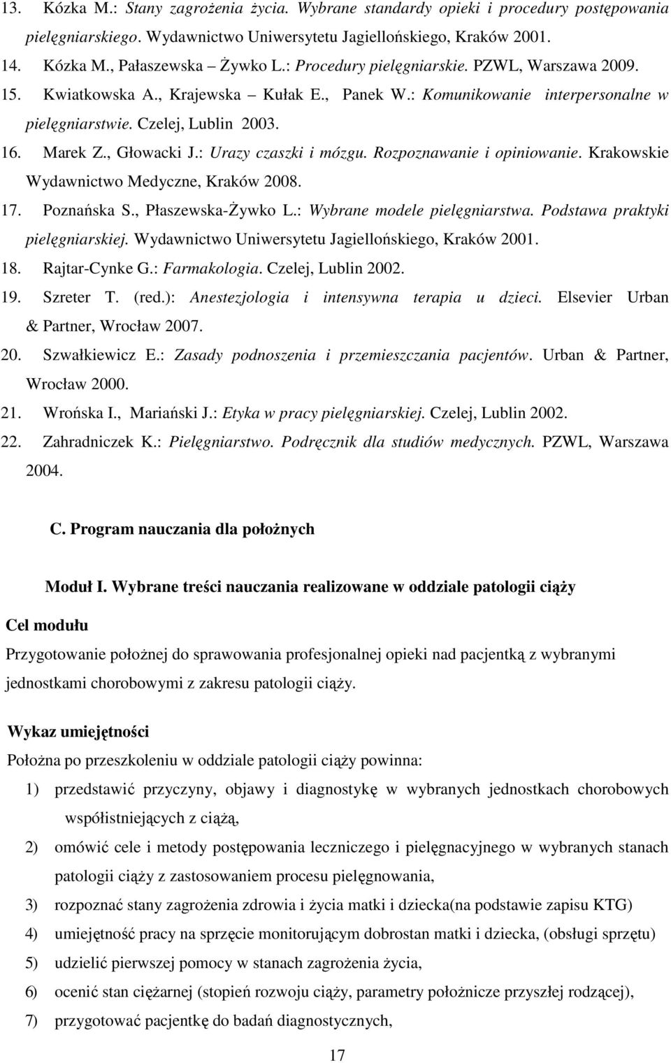 : Urazy czaszki i mózgu. Rozpoznawanie i opiniowanie. Krakowskie Wydawnictwo Medyczne, Kraków 2008. 17. Poznańska S., Płaszewska-śywko L.: Wybrane modele pielęgniarstwa.