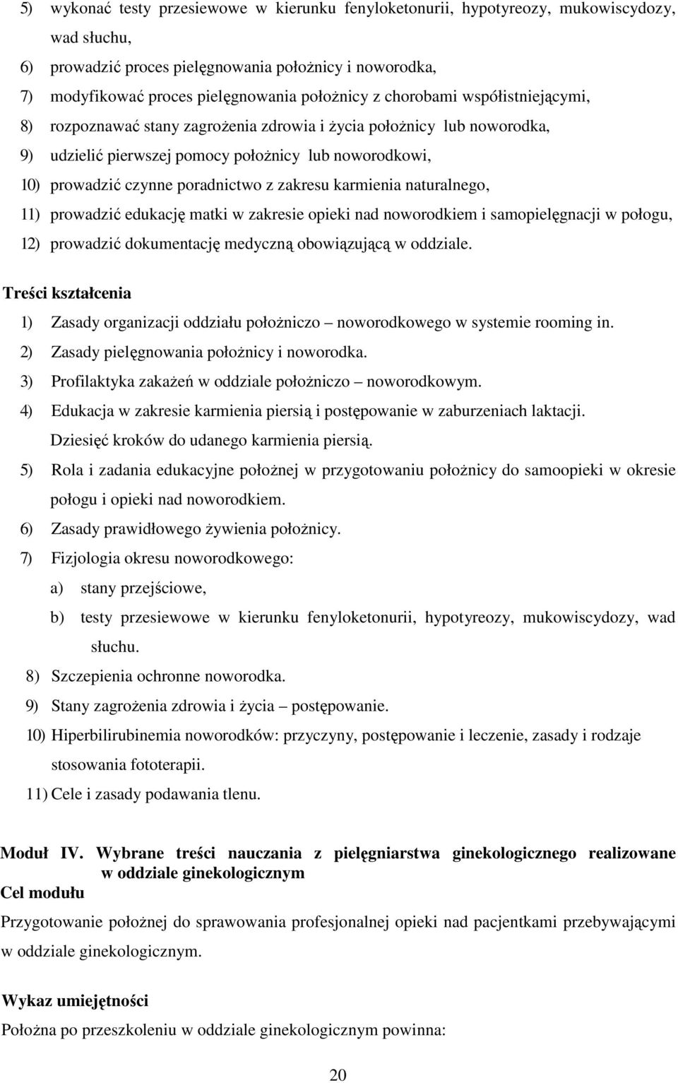 zakresu karmienia naturalnego, 11) prowadzić edukację matki w zakresie opieki nad noworodkiem i samopielęgnacji w połogu, 12) prowadzić dokumentację medyczną obowiązującą w oddziale.