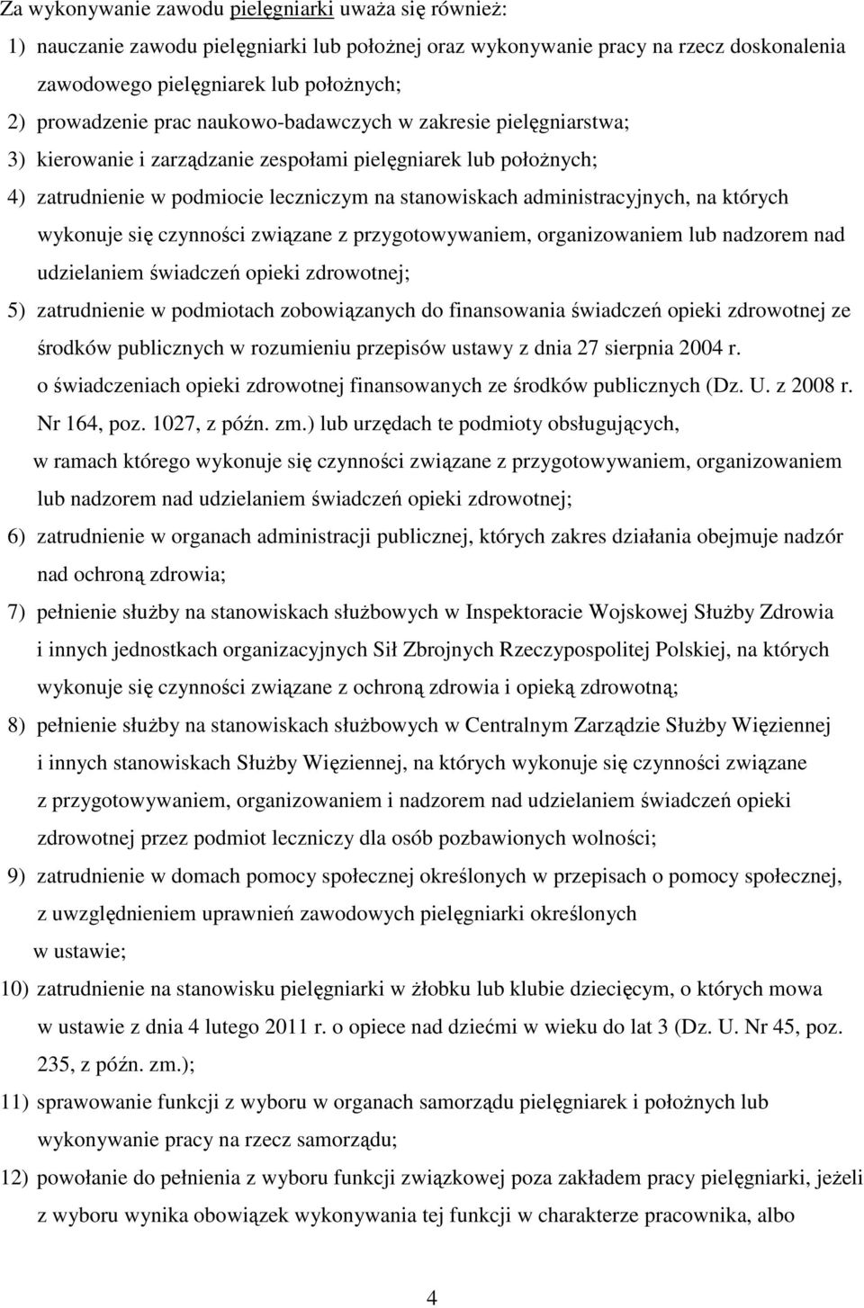 których wykonuje się czynności związane z przygotowywaniem, organizowaniem lub nadzorem nad udzielaniem świadczeń opieki zdrowotnej; 5) zatrudnienie w podmiotach zobowiązanych do finansowania