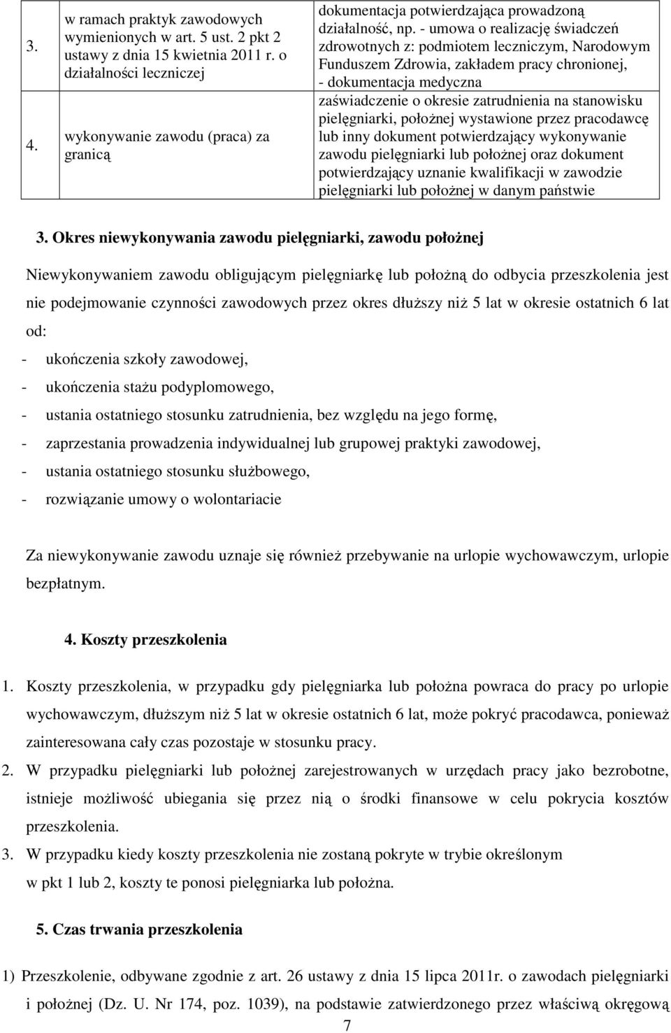 - umowa o realizację świadczeń zdrowotnych z: podmiotem leczniczym, Narodowym Funduszem Zdrowia, zakładem pracy chronionej, - dokumentacja medyczna zaświadczenie o okresie zatrudnienia na stanowisku