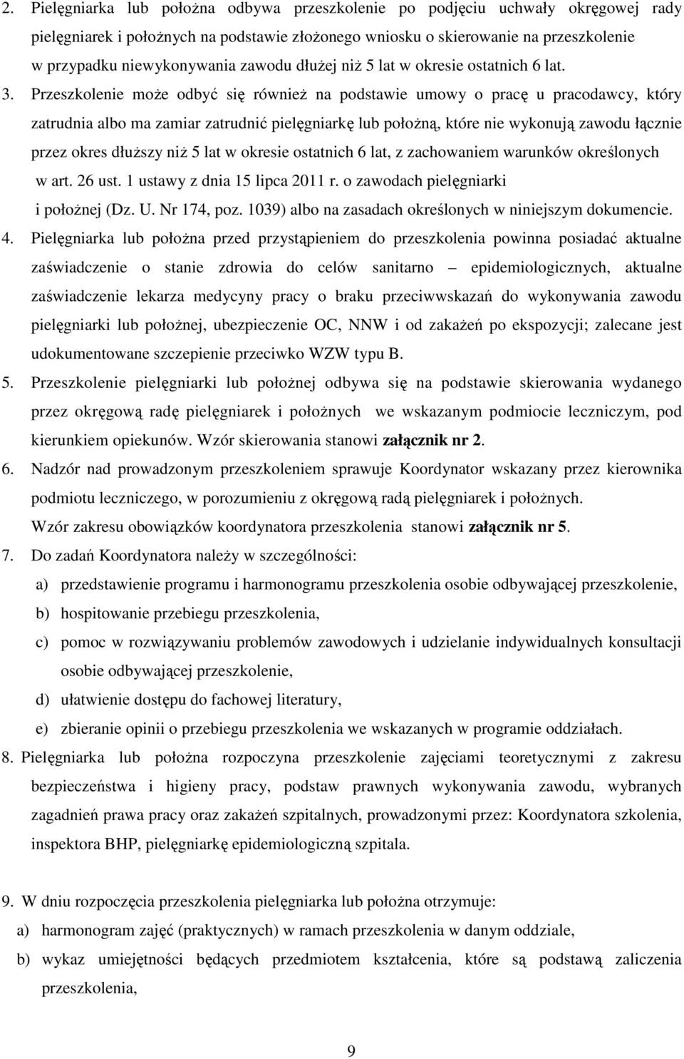 Przeszkolenie moŝe odbyć się równieŝ na podstawie umowy o pracę u pracodawcy, który zatrudnia albo ma zamiar zatrudnić pielęgniarkę lub połoŝną, które nie wykonują zawodu łącznie przez okres dłuŝszy